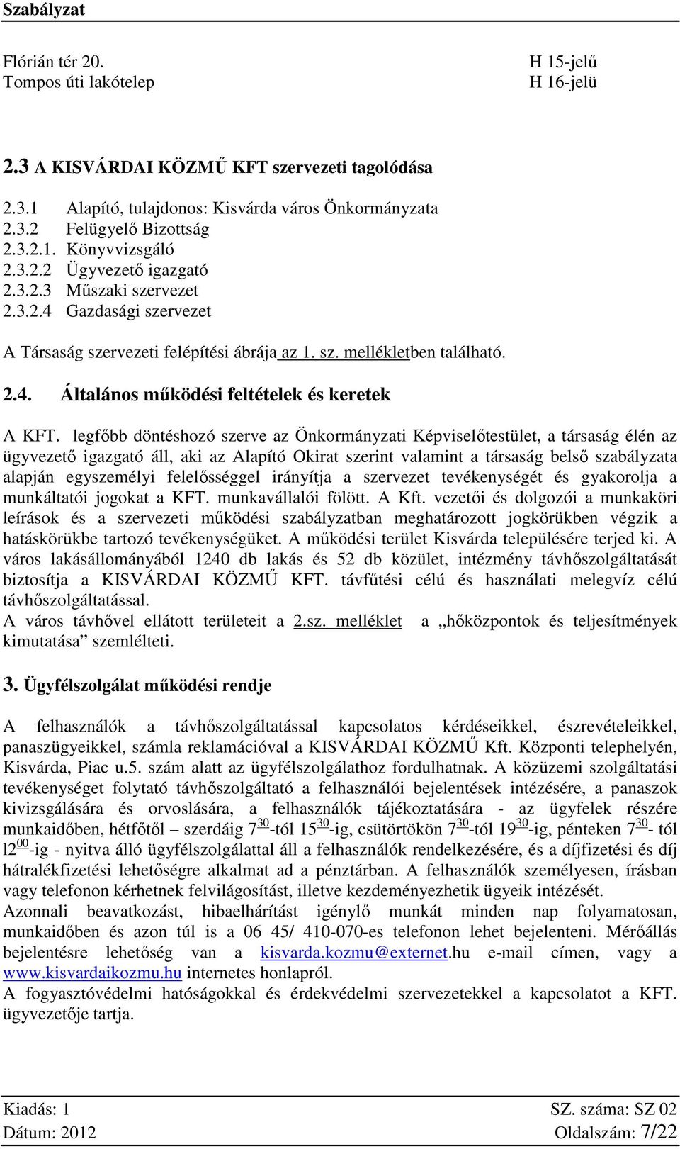 legfőbb döntéshozó szerve az Önkormányzati Képviselőtestület, a társaság élén az ügyvezető igazgató áll, aki az Alapító Okirat szerint valamint a társaság belső szabályzata alapján egyszemélyi