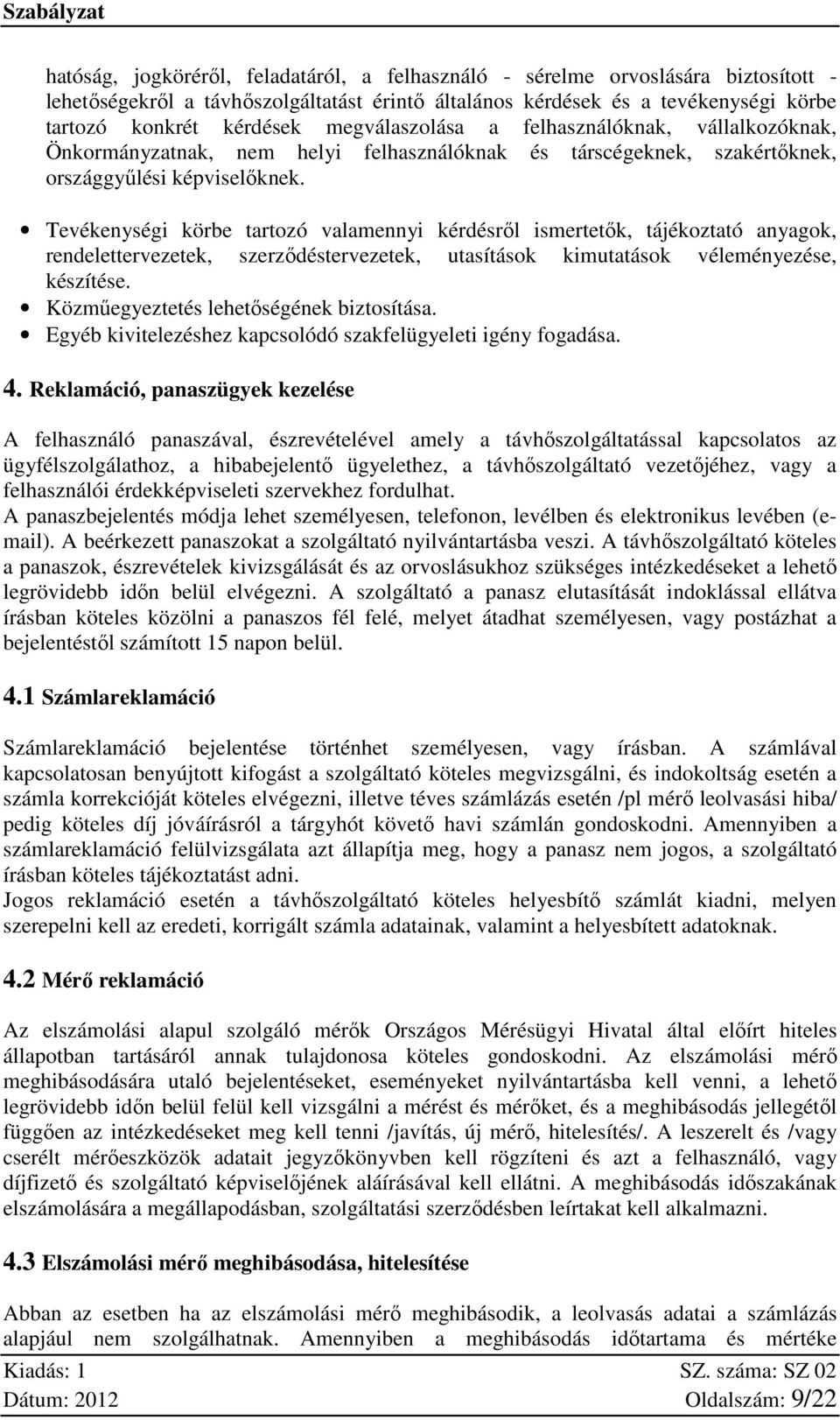 Tevékenységi körbe tartozó valamennyi kérdésről ismertetők, tájékoztató anyagok, rendelettervezetek, szerződéstervezetek, utasítások kimutatások véleményezése, készítése.