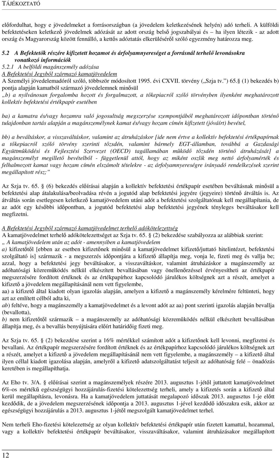 szóló egyezmény határozza meg. 5.2 A Befektetők részére kifizetett hozamot és árfolyamnyereséget a forrásnál terhelő levonásokra vonatkozó információk 5.2.1 A belföldi magánszemély adózása A Befektetési Jegyből származó kamatjövedelem A Személyi jövedelemadóról szóló, többször módosított 1995.