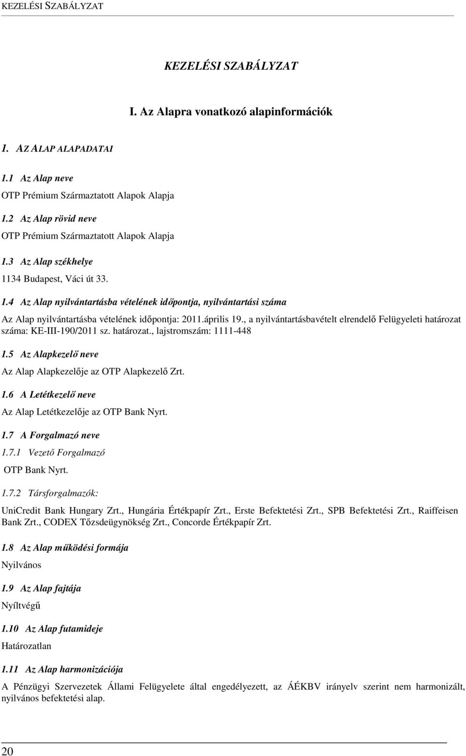 április 19., a nyilvántartásbavételt elrendelő Felügyeleti határozat száma: KE-III-190/2011 sz. határozat., lajstromszám: 1111-448 1.5 Az Alapkezelő neve Az Alap Alapkezelője az OTP Alapkezelő Zrt. 1.6 A Letétkezelő neve Az Alap Letétkezelője az OTP Bank Nyrt.