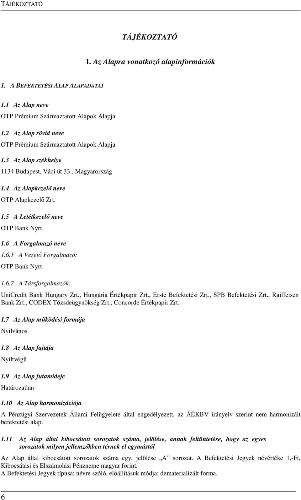 1.6 A Forgalmazó neve 1.6.1 A Vezető Forgalmazó: OTP Bank Nyrt. 1.6.2 A Társforgalmazók: UniCredit Bank Hungary Zrt., Hungária Értékpapír Zrt., Erste Befektetési Zrt., SPB Befektetési Zrt.