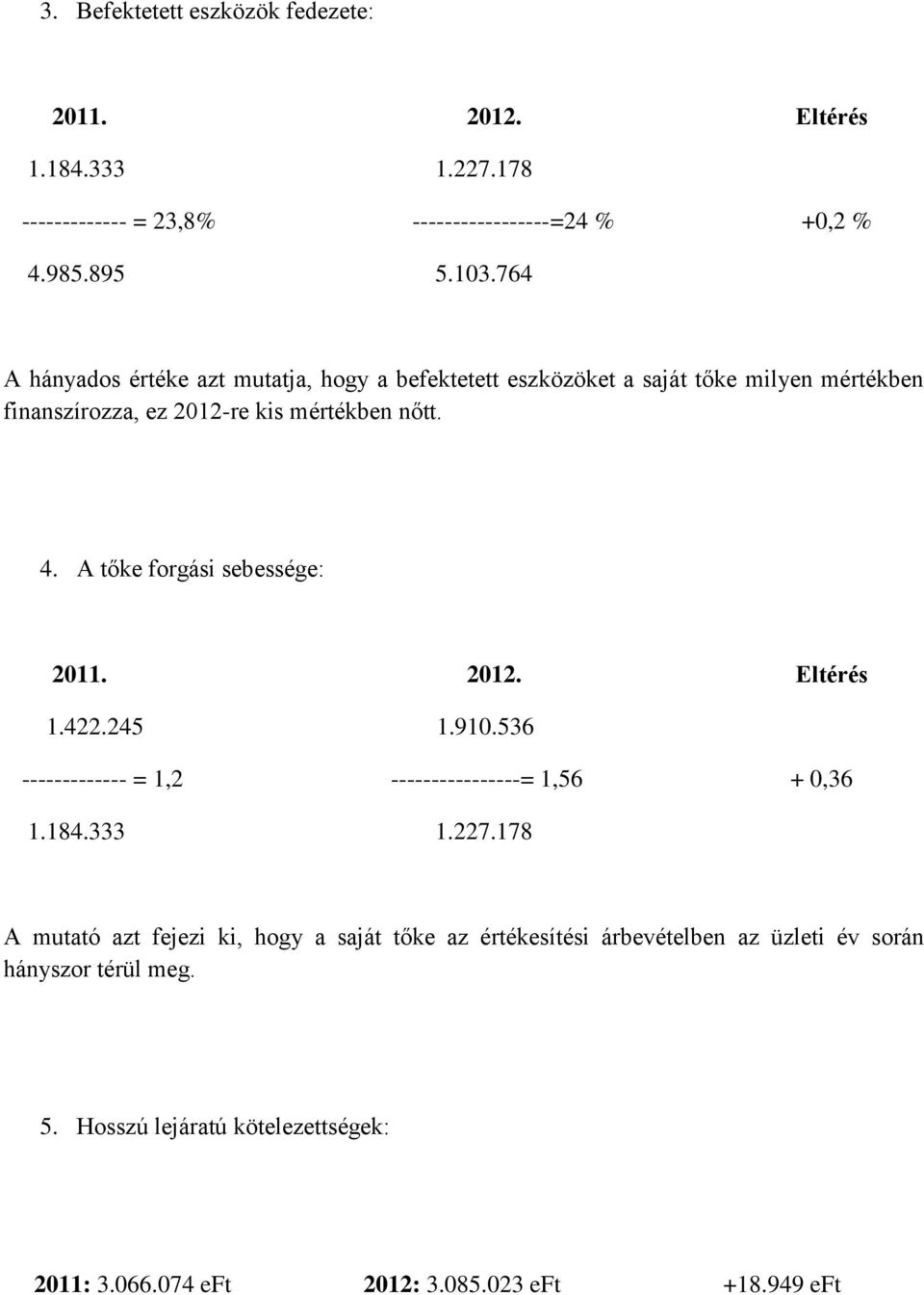 78 A mutató azt fejezi ki, hogy a saját tőke az értékesítési árbevételben az üzleti év során hányszor térül meg. 5.