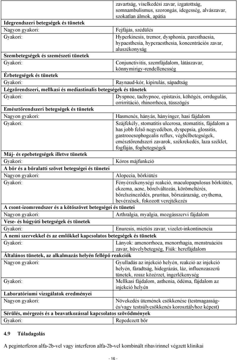 Érbetegségek és tünetek Raynaud-kór, kipirulás, sápadtság Légzőrendszeri, mellkasi és mediastinalis betegségek és tünetek Dyspnoe, tachypnoe, epistaxis, köhögés, orrdugulás, orrirritáció,