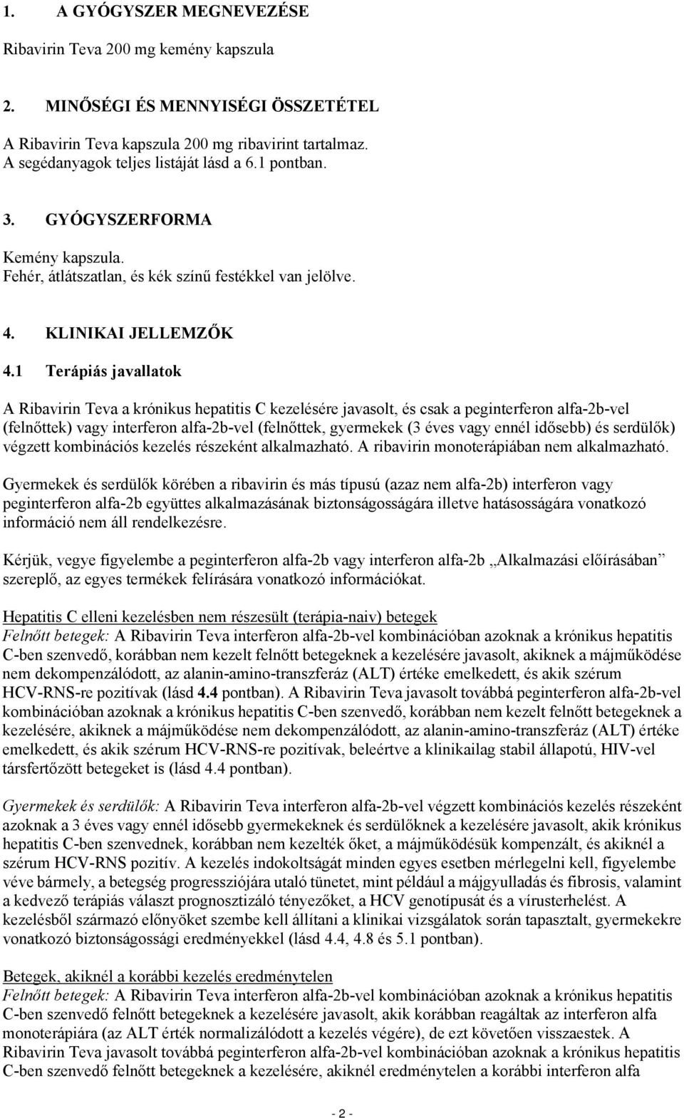 1 Terápiás javallatok A Ribavirin Teva a krónikus hepatitis C kezelésére javasolt, és csak a peginterferon alfa-2b-vel (felnőttek) vagy interferon alfa-2b-vel (felnőttek, gyermekek (3 éves vagy ennél