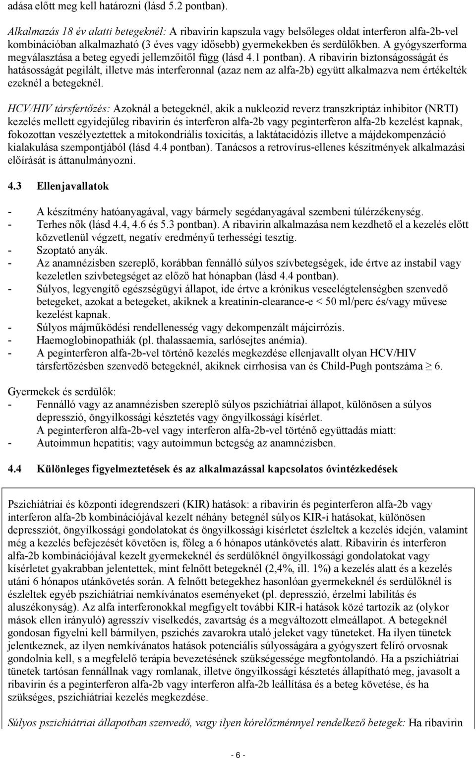 A gyógyszerforma megválasztása a beteg egyedi jellemzőitől függ (lásd 4.1 pontban).