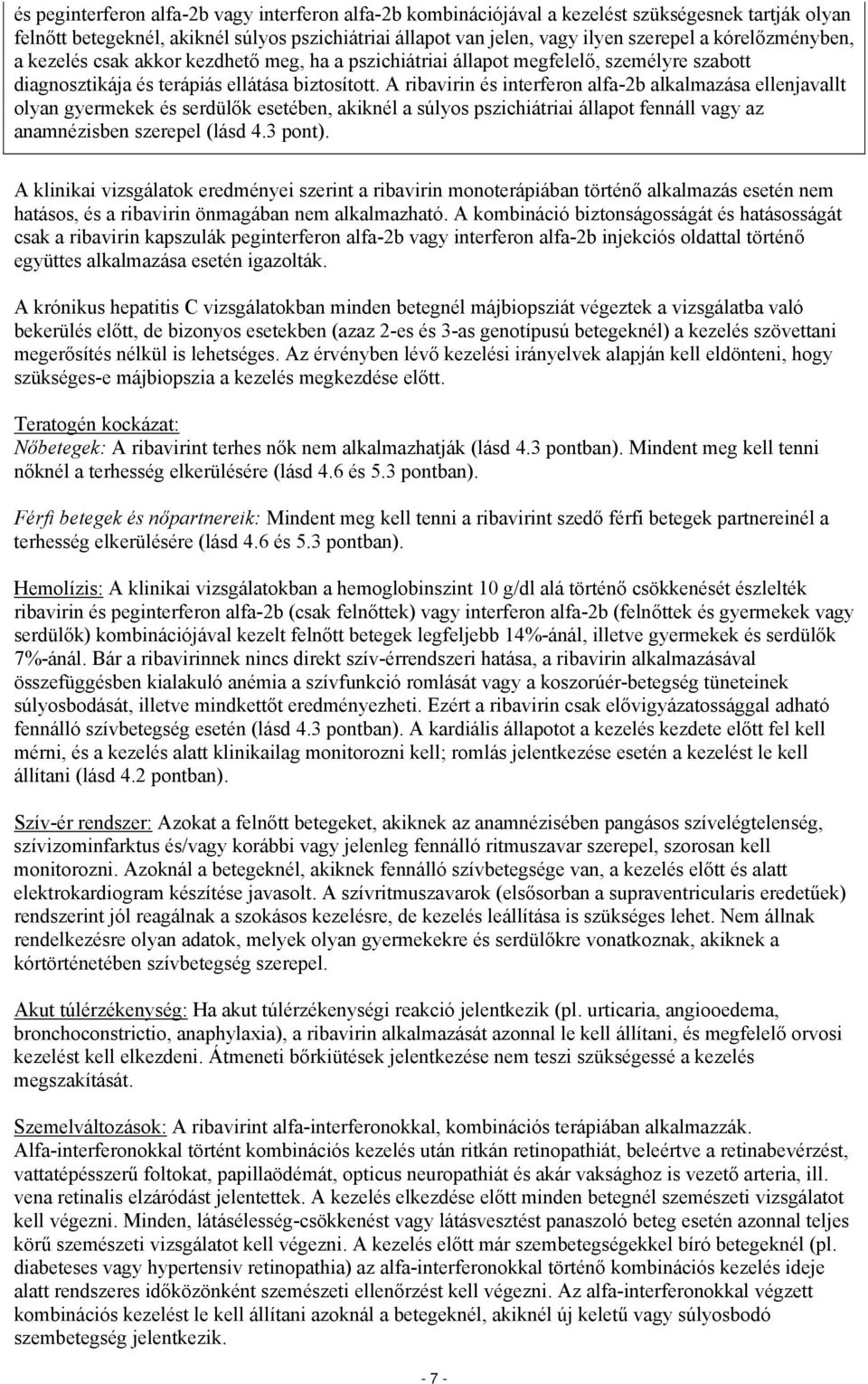 A ribavirin és interferon alfa-2b alkalmazása ellenjavallt olyan gyermekek és serdülők esetében, akiknél a súlyos pszichiátriai állapot fennáll vagy az anamnézisben szerepel (lásd 4.3 pont).