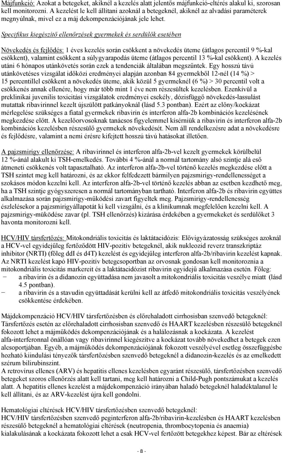 Specifikus kiegészítő ellenőrzések gyermekek és serdülők esetében Növekedés és fejlődés: 1 éves kezelés során csökkent a növekedés üteme (átlagos percentil 9 %-kal csökkent), valamint csökkent a