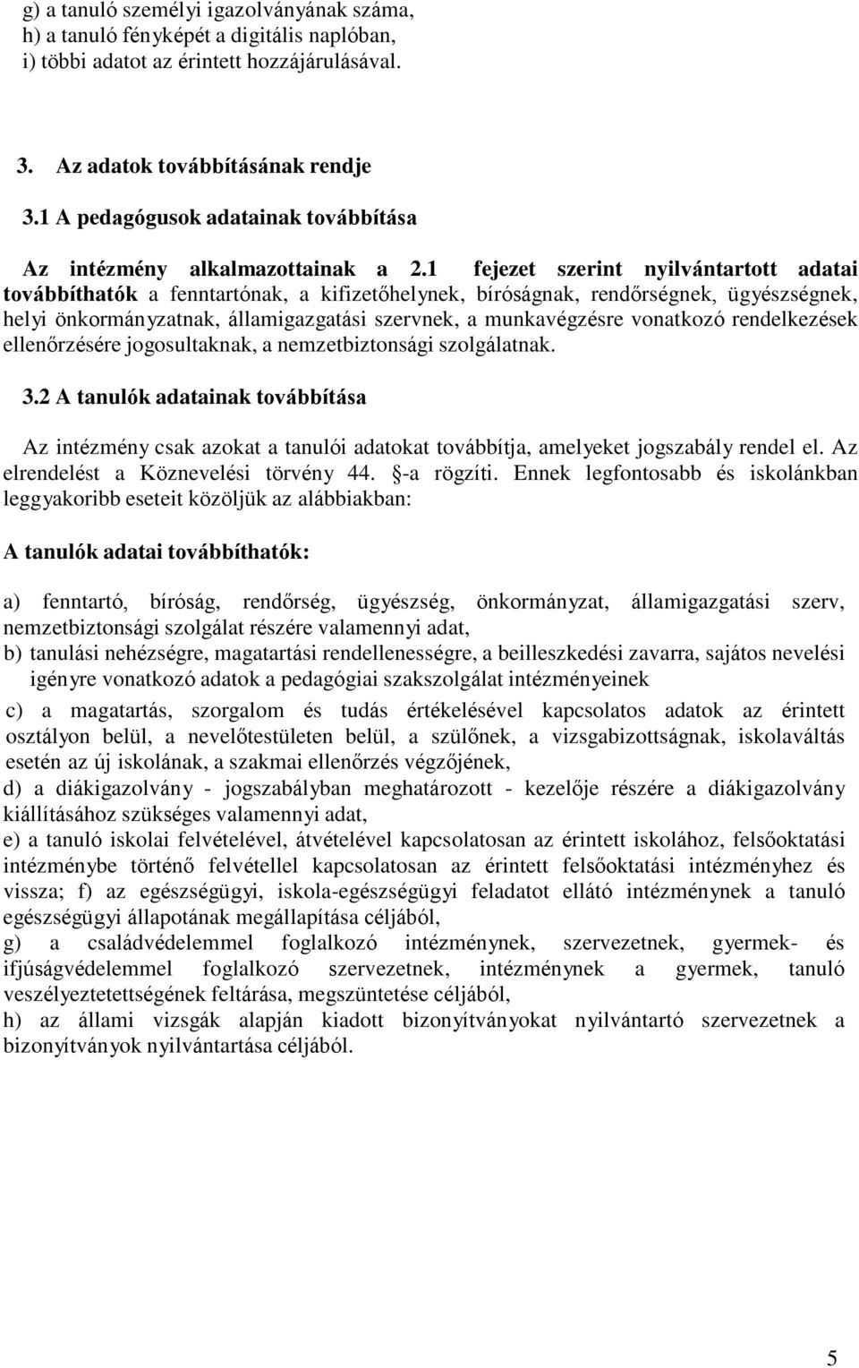 1 fejezet szerint nyilvántartott adatai továbbíthatók a fenntartónak, a kifizetőhelynek, bíróságnak, rendőrségnek, ügyészségnek, helyi önkormányzatnak, államigazgatási szervnek, a munkavégzésre