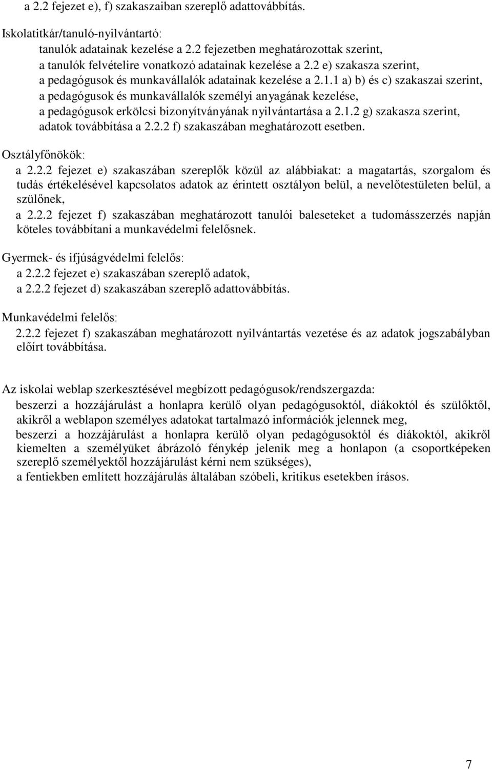 1 a) b) és c) szakaszai szerint, a pedagógusok és munkavállalók személyi anyagának kezelése, a pedagógusok erkölcsi bizonyítványának nyilvántartása a 2.1.2 g) szakasza szerint, adatok továbbítása a 2.