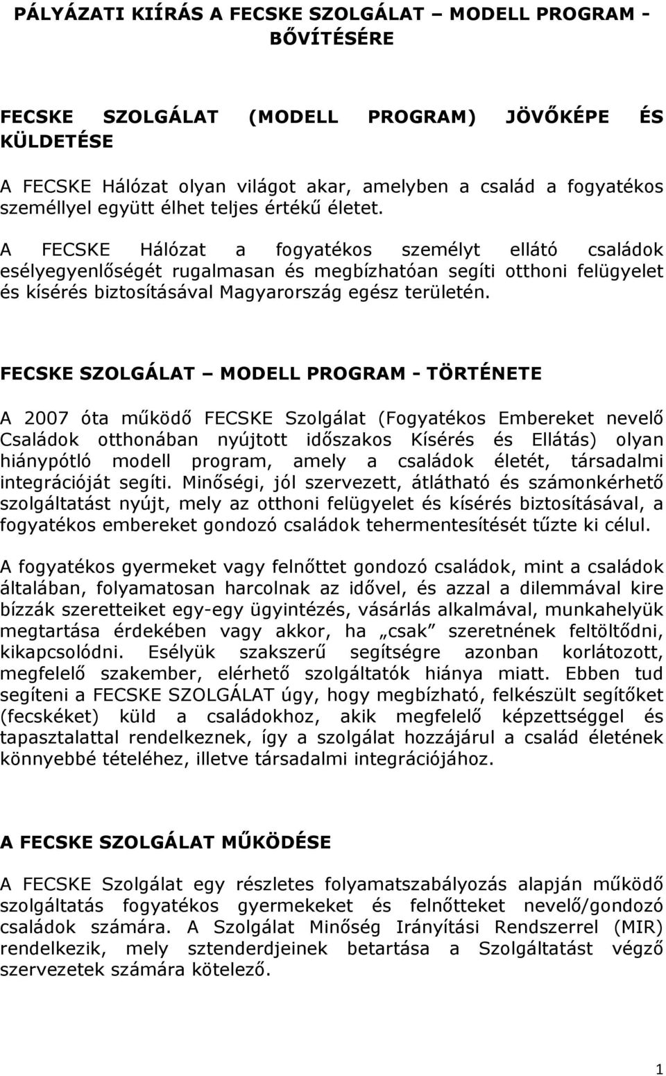 A FECSKE Hálózat a fogyatékos személyt ellátó családok esélyegyenlıségét rugalmasan és megbízhatóan segíti otthoni felügyelet és kísérés biztosításával Magyarország egész területén.