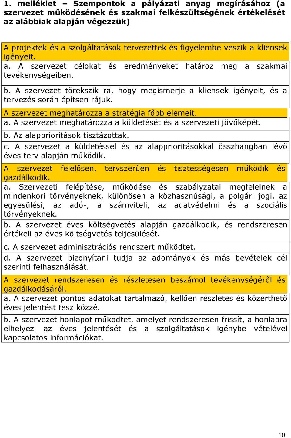 A szervezet törekszik rá, hogy megismerje a kliensek igényeit, és a tervezés során építsen rájuk. A szervezet meghatározza a stratégia fıbb elemeit. a. A szervezet meghatározza a küldetését és a szervezeti jövıképét.