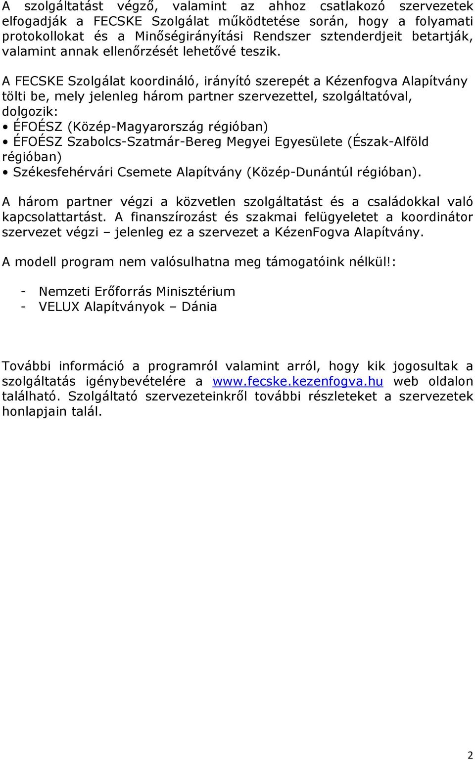 A FECSKE Szolgálat koordináló, irányító szerepét a Kézenfogva Alapítvány tölti be, mely jelenleg három partner szervezettel, szolgáltatóval, dolgozik: ÉFOÉSZ (Közép-Magyarország régióban) ÉFOÉSZ