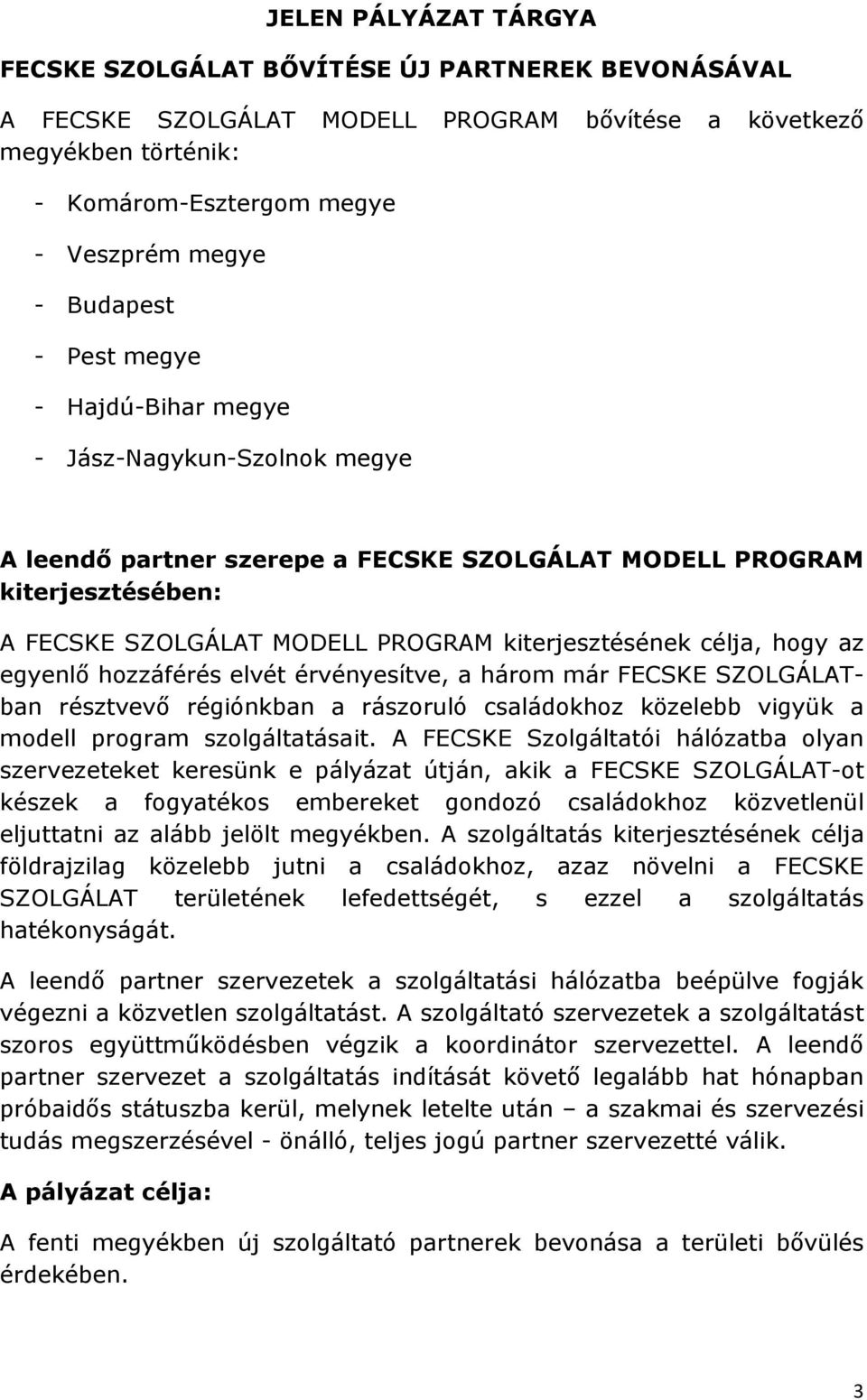 célja, hogy az egyenlı hozzáférés elvét érvényesítve, a három már FECSKE SZOLGÁLATban résztvevı régiónkban a rászoruló családokhoz közelebb vigyük a modell program szolgáltatásait.