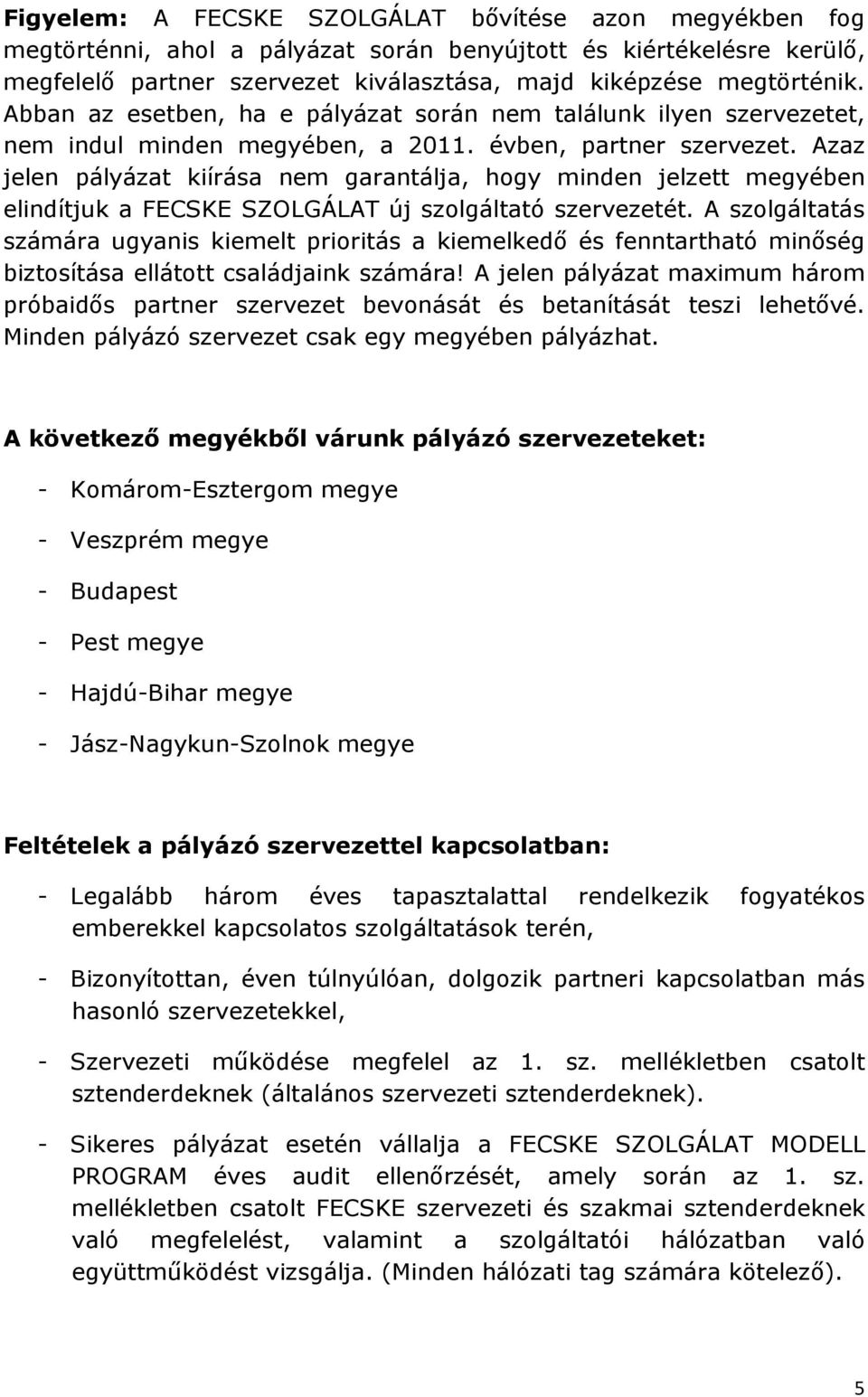 Azaz jelen pályázat kiírása nem garantálja, hogy minden jelzett megyében elindítjuk a FECSKE SZOLGÁLAT új szolgáltató szervezetét.