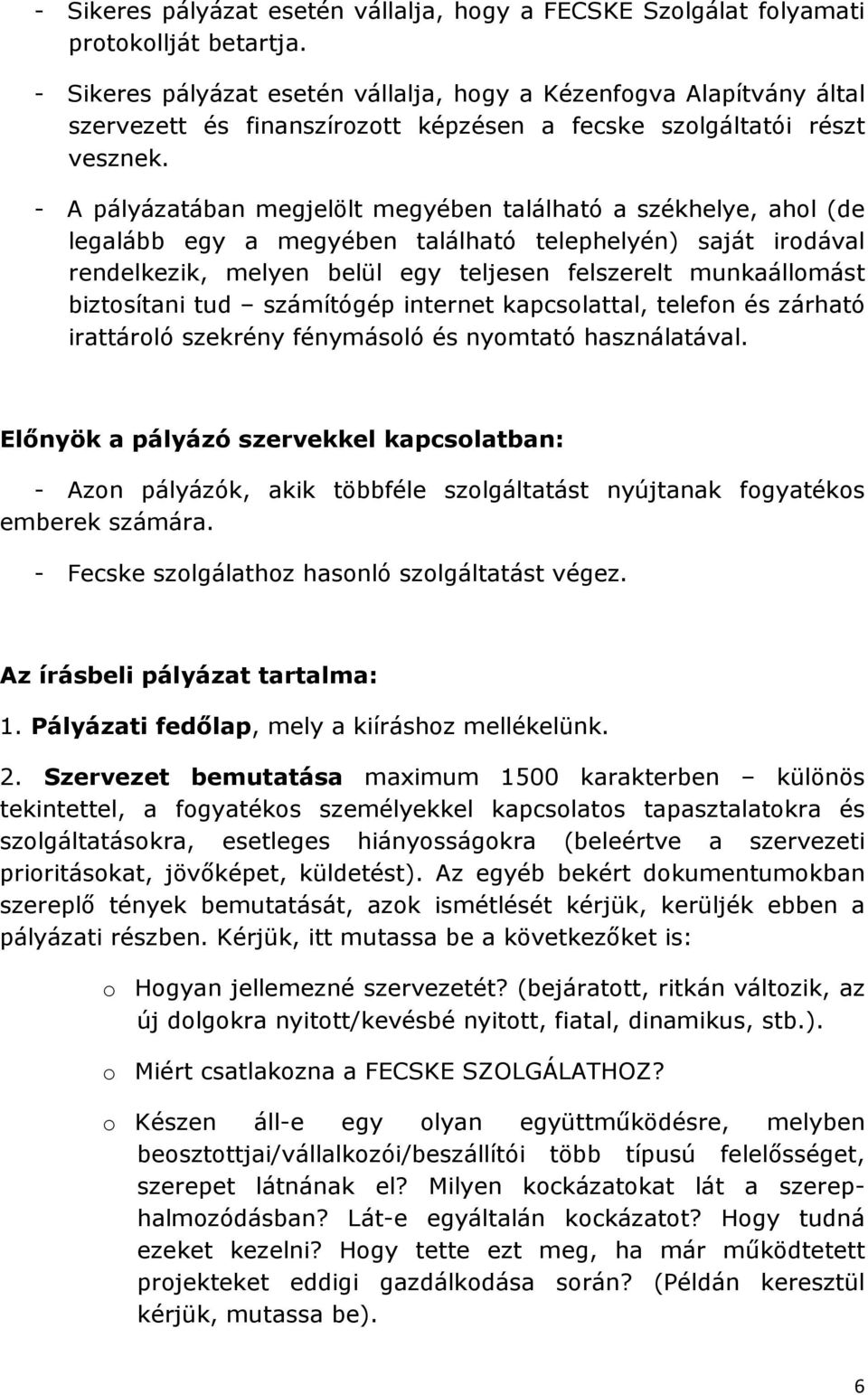 - A pályázatában megjelölt megyében található a székhelye, ahol (de legalább egy a megyében található telephelyén) saját irodával rendelkezik, melyen belül egy teljesen felszerelt munkaállomást