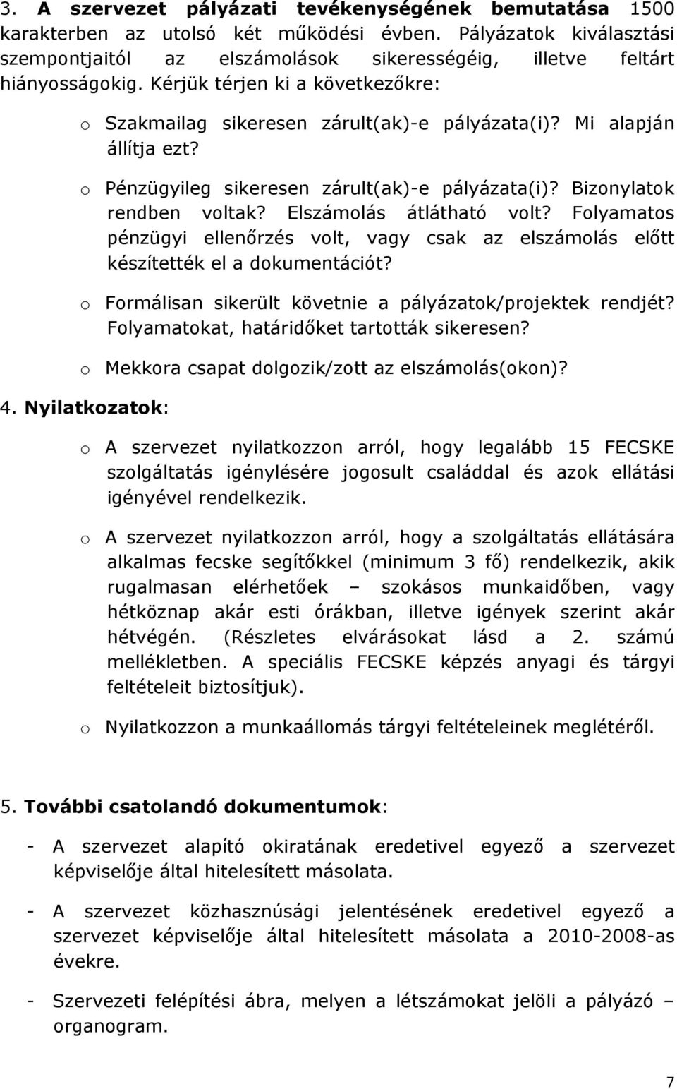 Elszámolás átlátható volt? Folyamatos pénzügyi ellenırzés volt, vagy csak az elszámolás elıtt készítették el a dokumentációt? o Formálisan sikerült követnie a pályázatok/projektek rendjét?