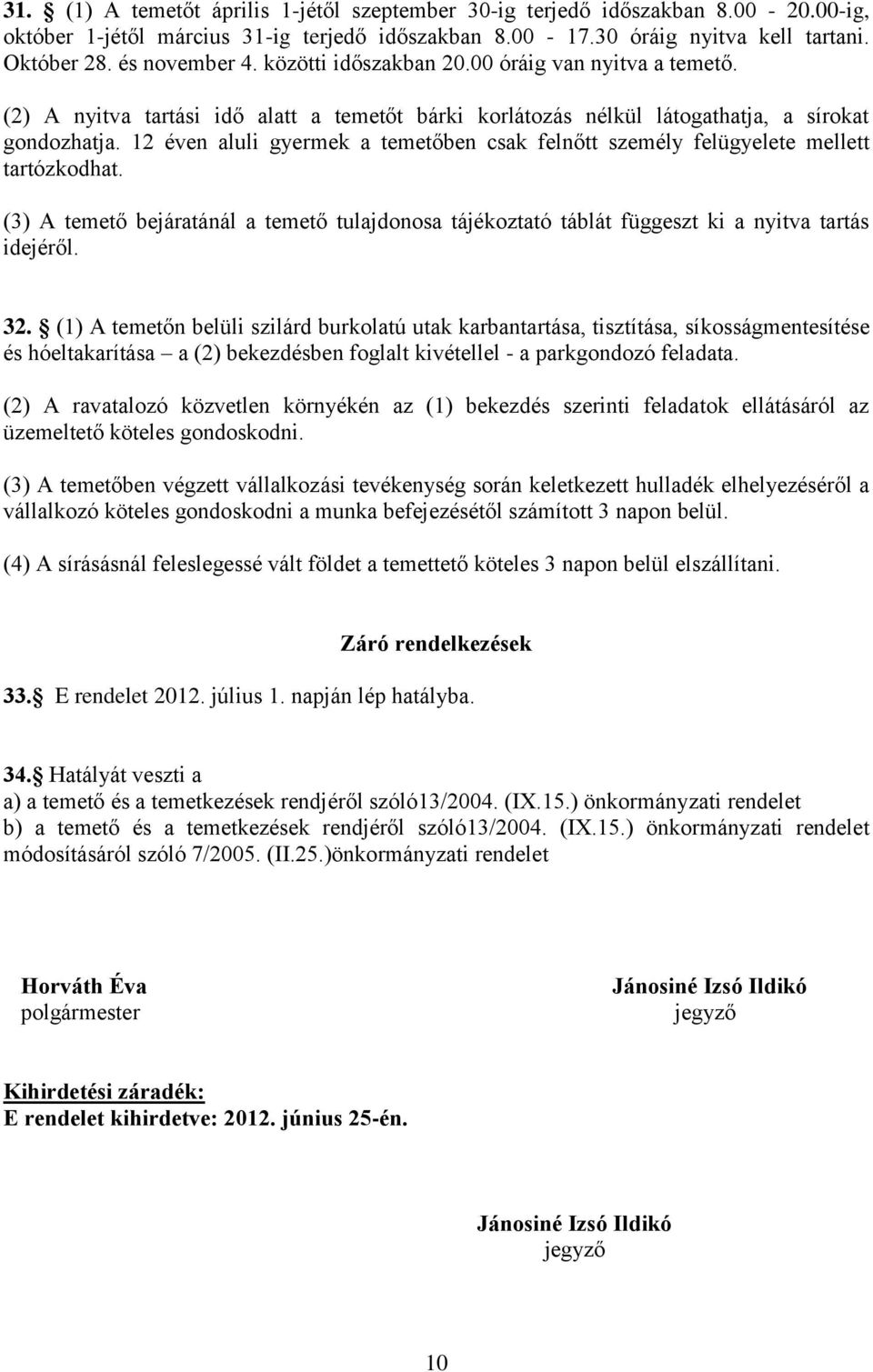 12 éven aluli gyermek a temetőben csak felnőtt személy felügyelete mellett tartózkodhat. (3) A temető bejáratánál a temető tulajdonosa tájékoztató táblát függeszt ki a nyitva tartás idejéről. 32.