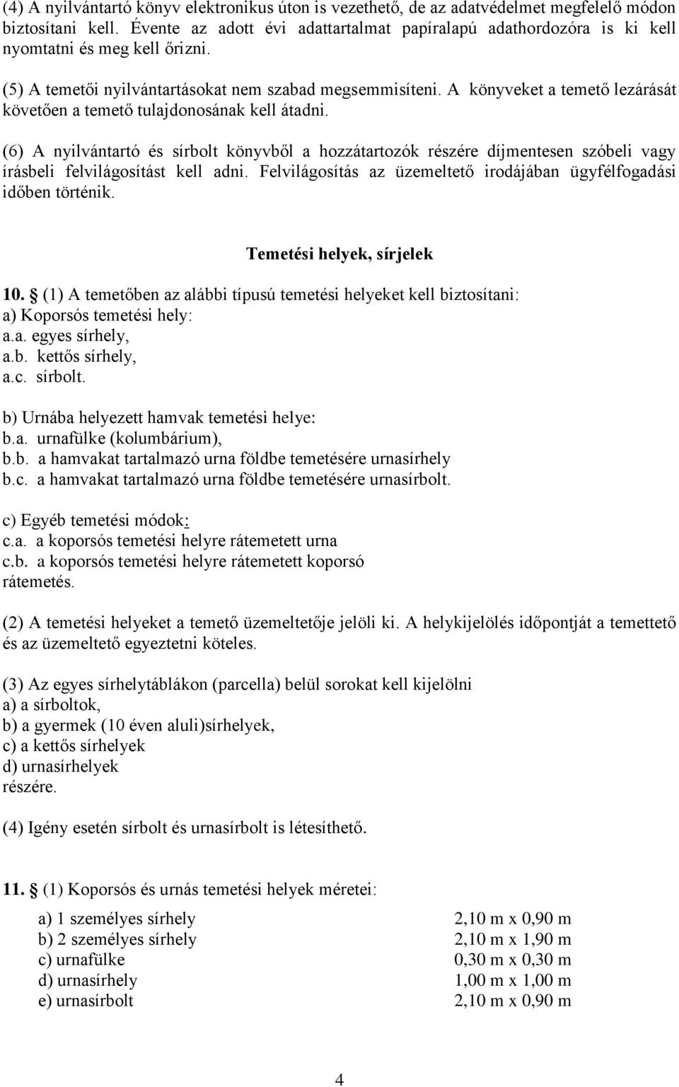 A könyveket a temető lezárását követően a temető tulajdonosának kell átadni. (6) A nyilvántartó és sírbolt könyvből a hozzátartozók részére díjmentesen szóbeli vagy írásbeli felvilágosítást kell adni.