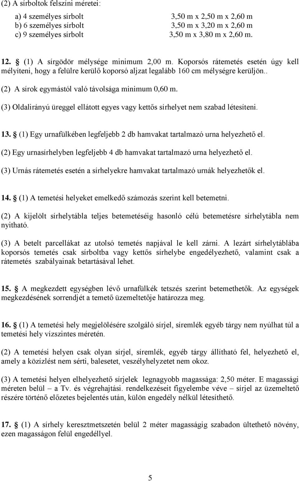 . (2) A sírok egymástól való távolsága minimum 0,60 m. (3) Oldalirányú üreggel ellátott egyes vagy kettős sírhelyet nem szabad létesíteni. 13.