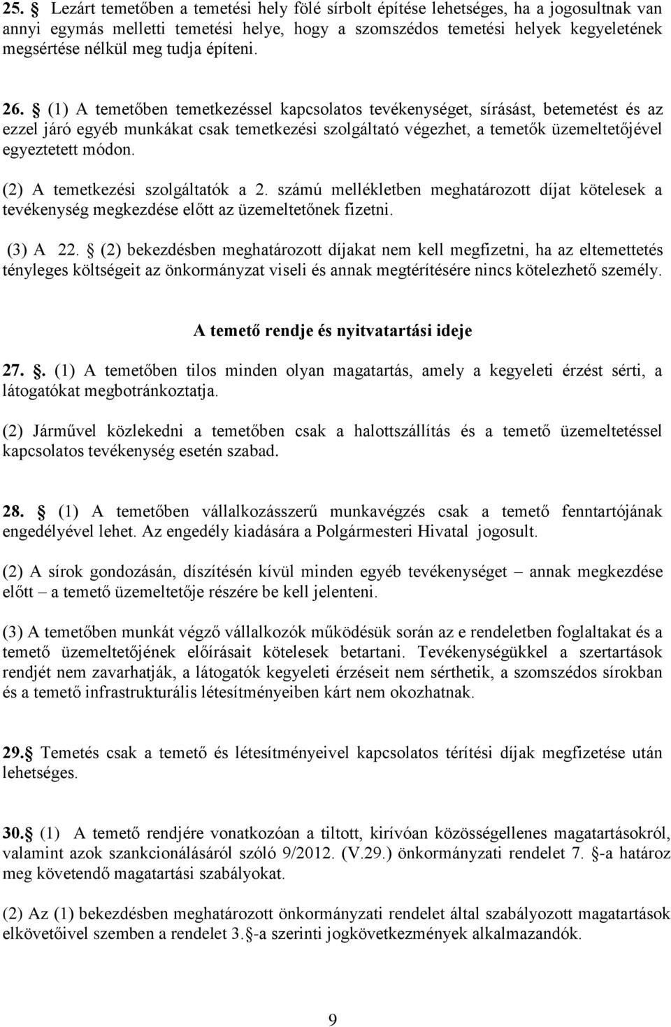 (1) A temetőben temetkezéssel kapcsolatos tevékenységet, sírásást, betemetést és az ezzel járó egyéb munkákat csak temetkezési szolgáltató végezhet, a temetők üzemeltetőjével egyeztetett módon.