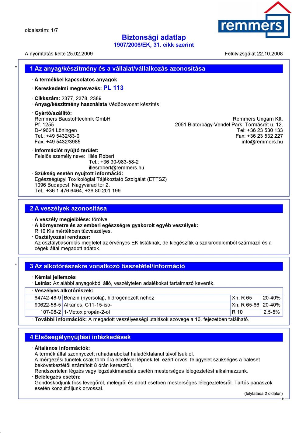 : +49 5432/83-0 Fax: +36 23 532 227 Fax: +49 5432/3985 info@remmers.hu Információt nyújtó terület: Felelős személy neve: Illés Róbert Tel.: +36 30-983-58-2 illesrobert@remmers.