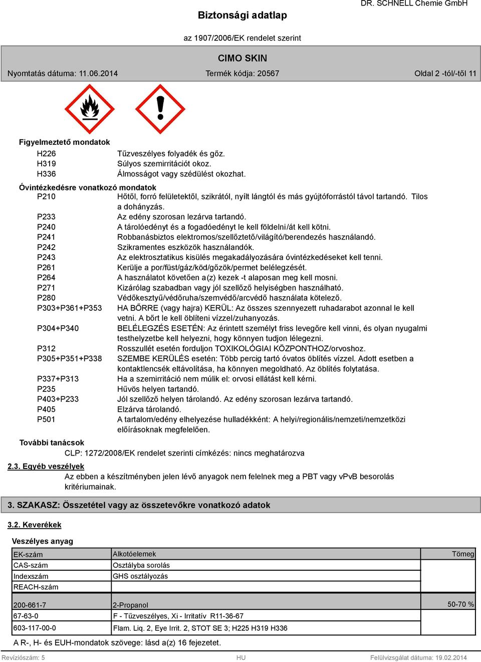 P240 A tárolóedényt és a fogadóedényt le kell földelni/át kell kötni. P241 Robbanásbiztos elektromos/szellőztető/világító/berendezés használandó. P242 Szikramentes eszközök használandók.