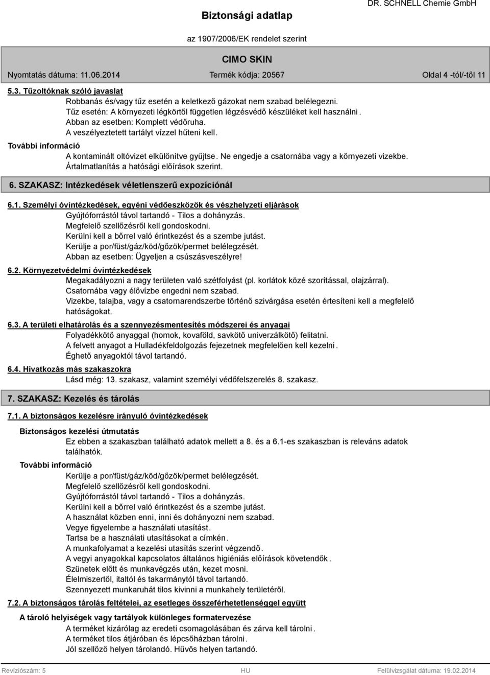 További információ A kontaminált oltóvizet elkülönítve gyűjtse. Ne engedje a csatornába vagy a környezeti vizekbe. Ártalmatlanítás a hatósági előírások szerint. 6.