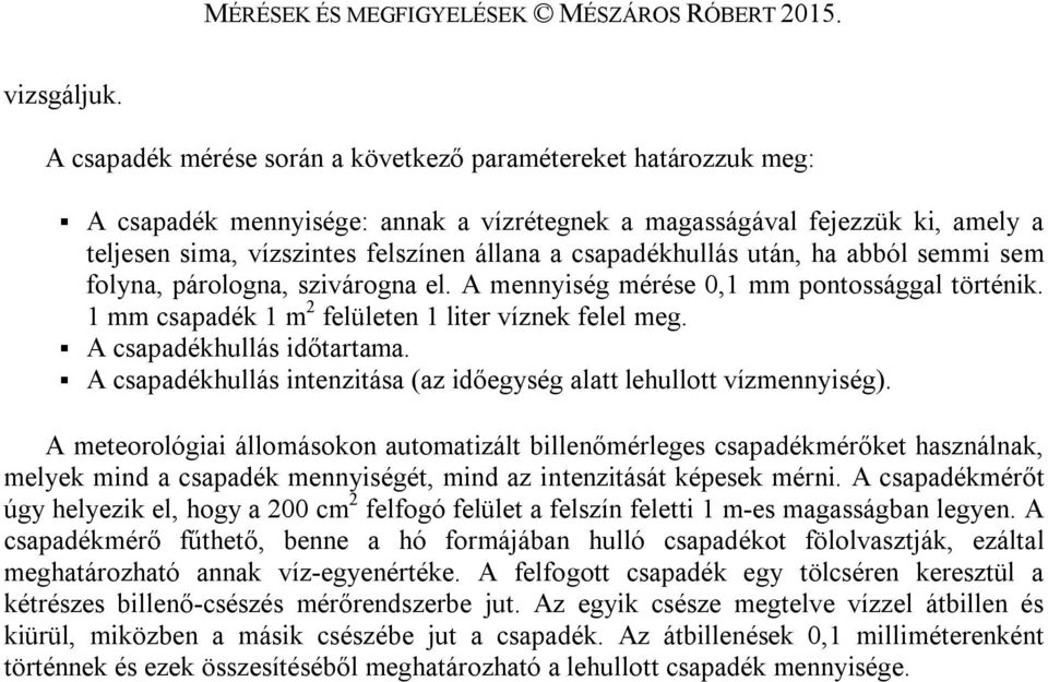 csapadékhullás után, ha abból semmi sem folyna, párologna, szivárogna el. A mennyiség mérése 0,1 mm pontossággal történik. 1 mm csapadék 1 m 2 felületen 1 liter víznek felel meg.