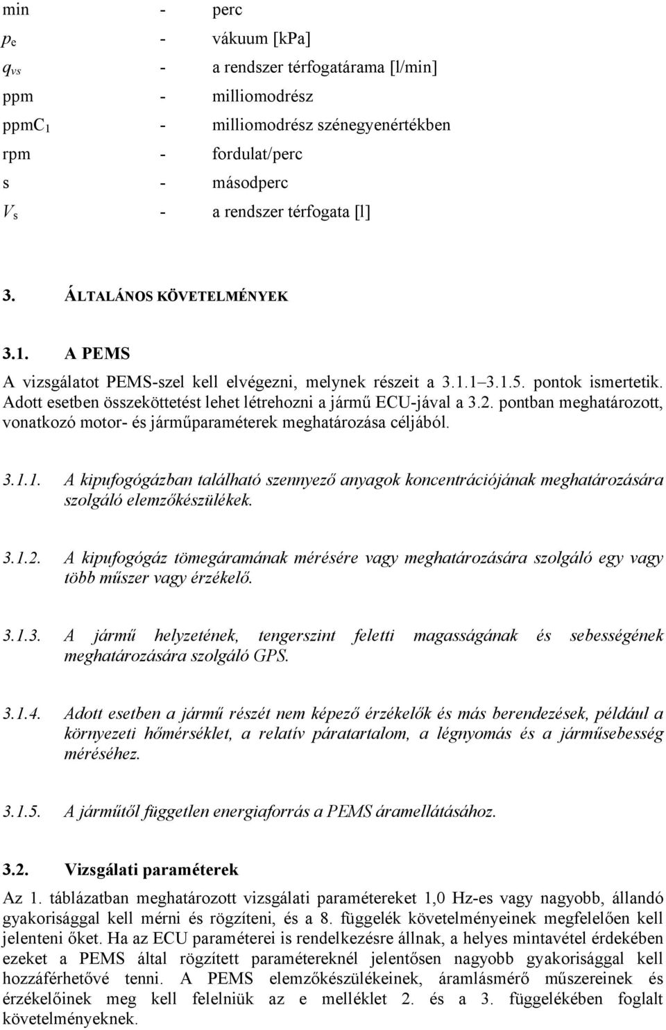 pontban meghatározott, vonatkozó motor- és járműparaméterek meghatározása céljából. 3.1.1. A kipufogógázban található szennyező anyagok koncentrációjának meghatározására szolgáló elemzőkészülékek. 3.1.2.