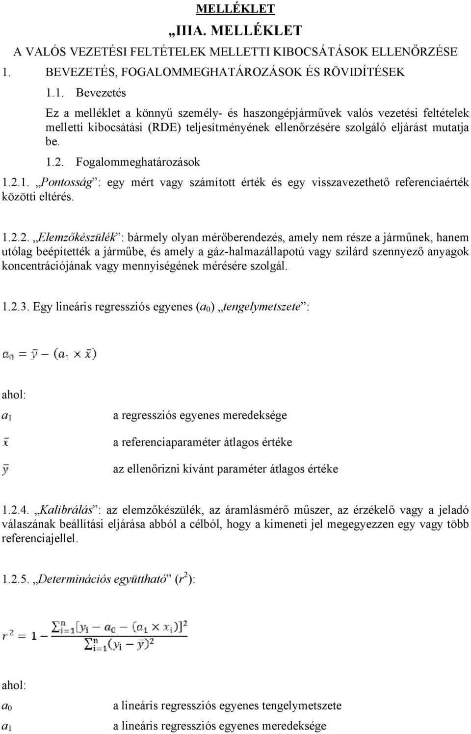 1. Bevezetés Ez a melléklet a könnyű személy- és haszongépjárművek valós vezetési feltételek melletti kibocsátási (RDE) teljesítményének ellenőrzésére szolgáló eljárást mutatja be. 1.2.