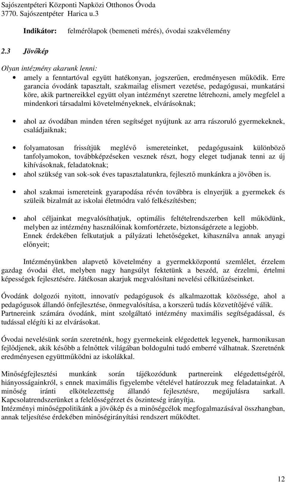 követelményeknek, elvárásoknak; ahol az óvodában minden téren segítséget nyújtunk az arra rászoruló gyermekeknek, családjaiknak; folyamatosan frissítjük meglévı ismereteinket, pedagógusaink különbözı