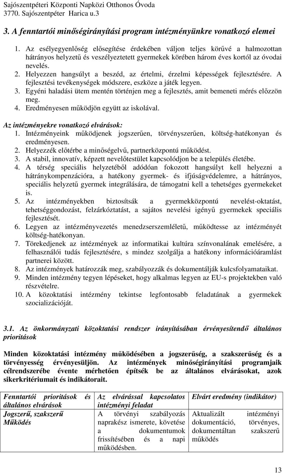 Helyezzen hangsúlyt a beszéd, az értelmi, érzelmi képességek fejlesztésére. A fejlesztési tevékenységek módszere, eszköze a játék legyen. 3.