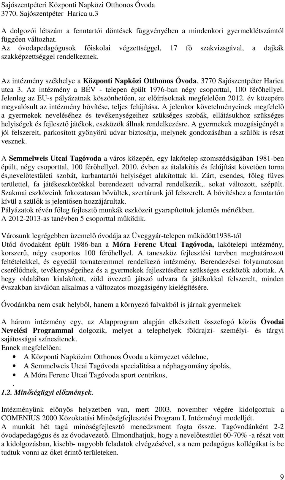 Az intézmény a BÉV - telepen épült 1976-ban négy csoporttal, 100 férıhellyel. Jelenleg az EU-s pályázatnak köszönhetıen, az elıírásoknak megfelelıen 2012.