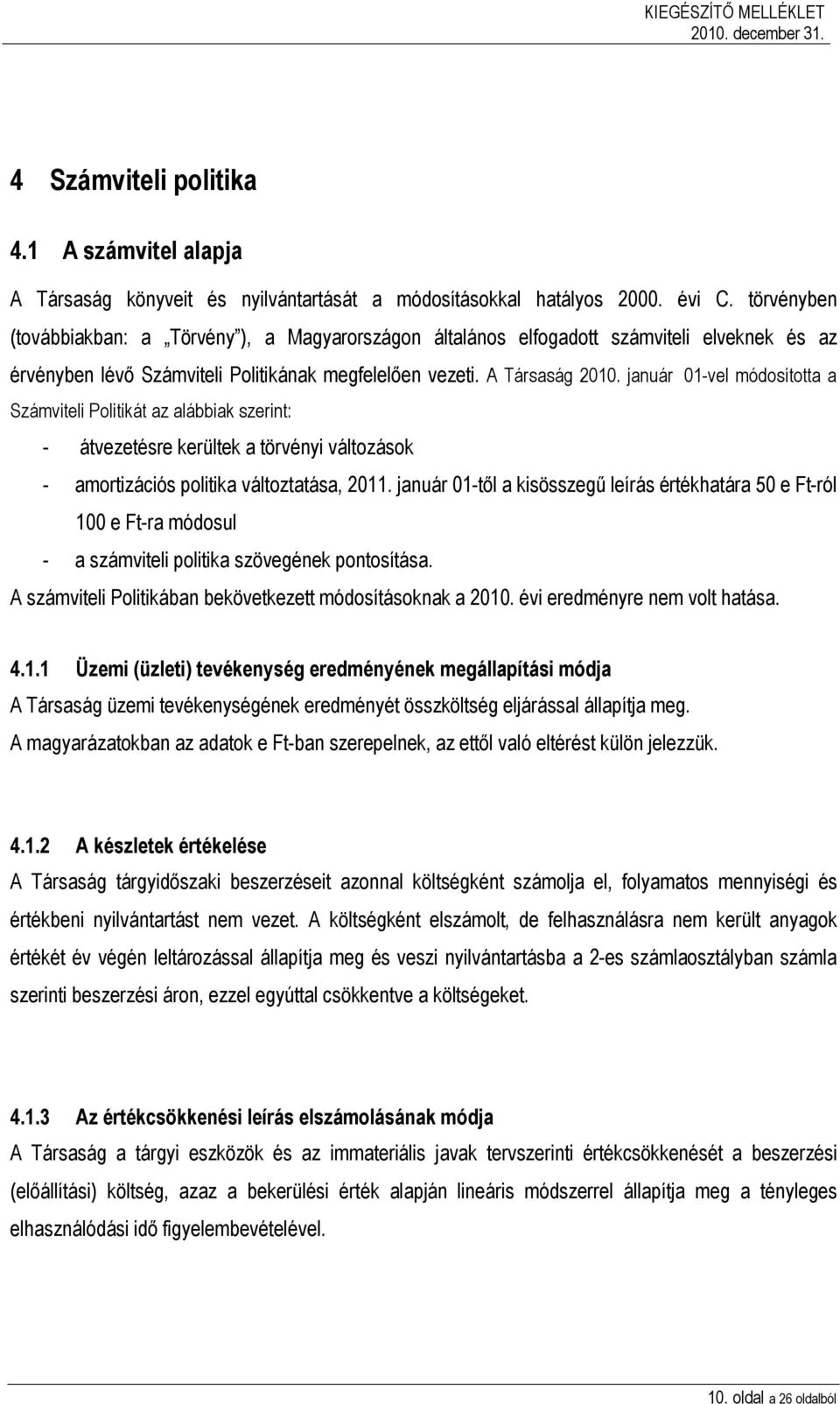 január 01-vel módosította a Számviteli Politikát az alábbiak szerint: - átvezetésre kerültek a törvényi változások - amortizációs politika változtatása, 2011.