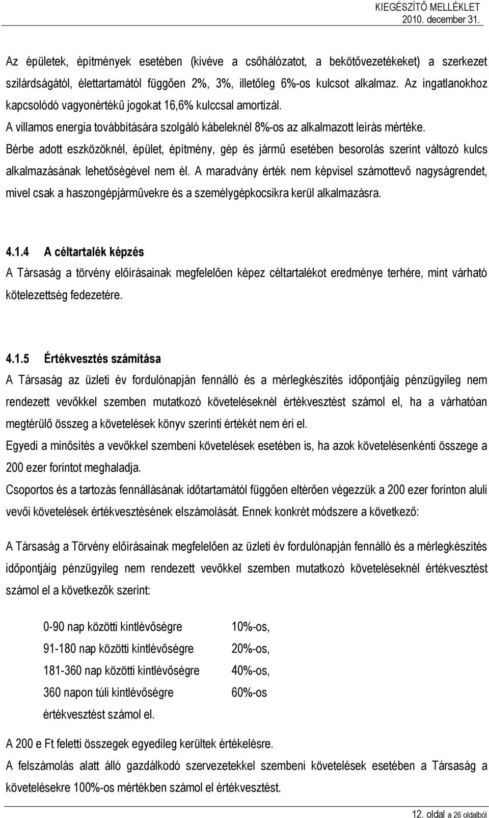 Bérbe adott eszközöknél, épület, építmény, gép és jármű esetében besorolás szerint változó kulcs alkalmazásának lehetőségével nem él.