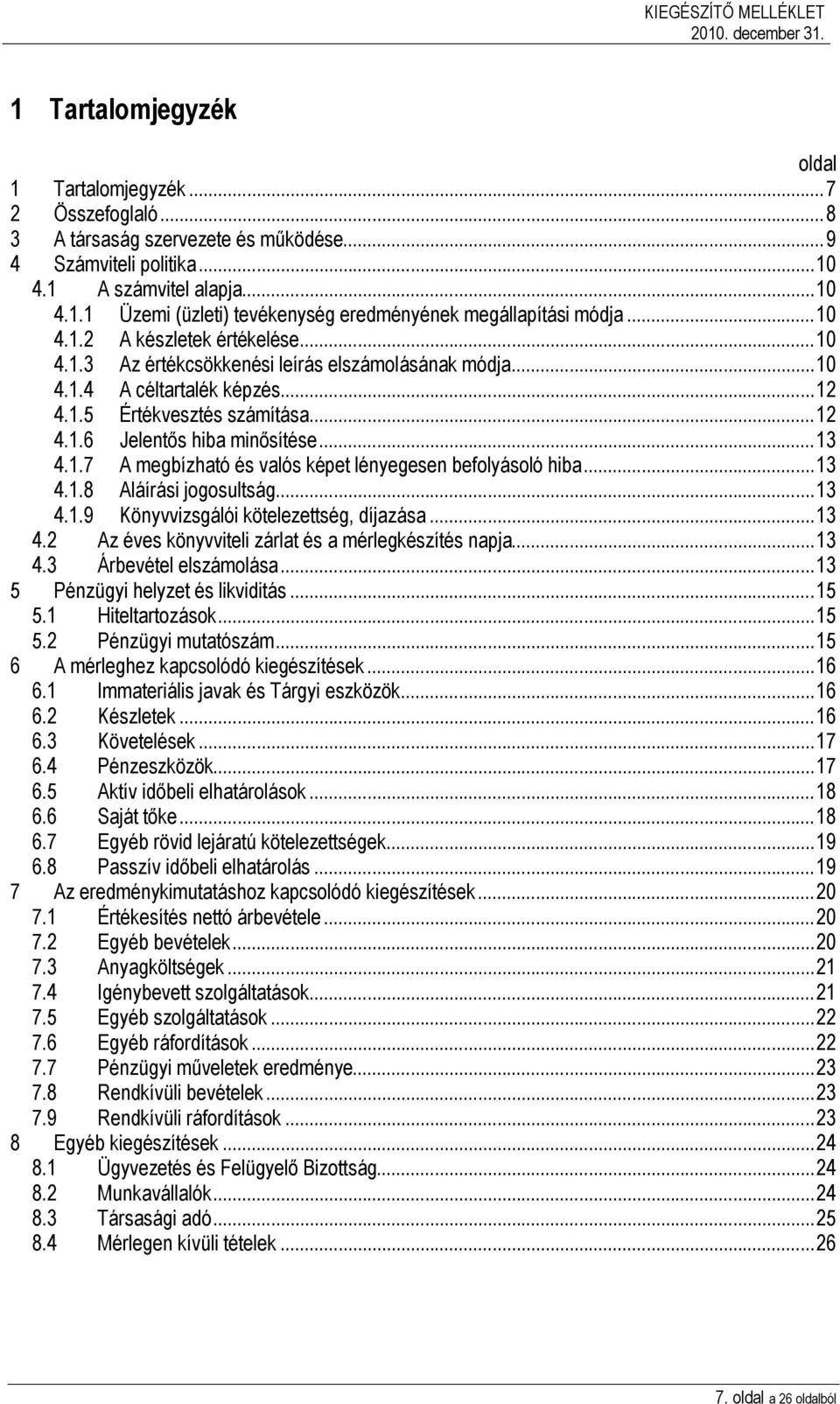 .. 13 4.1.7 A megbízható és valós képet lényegesen befolyásoló hiba... 13 4.1.8 Aláírási jogosultság... 13 4.1.9 Könyvvizsgálói kötelezettség, díjazása... 13 4.2 Az éves könyvviteli zárlat és a mérlegkészítés napja.