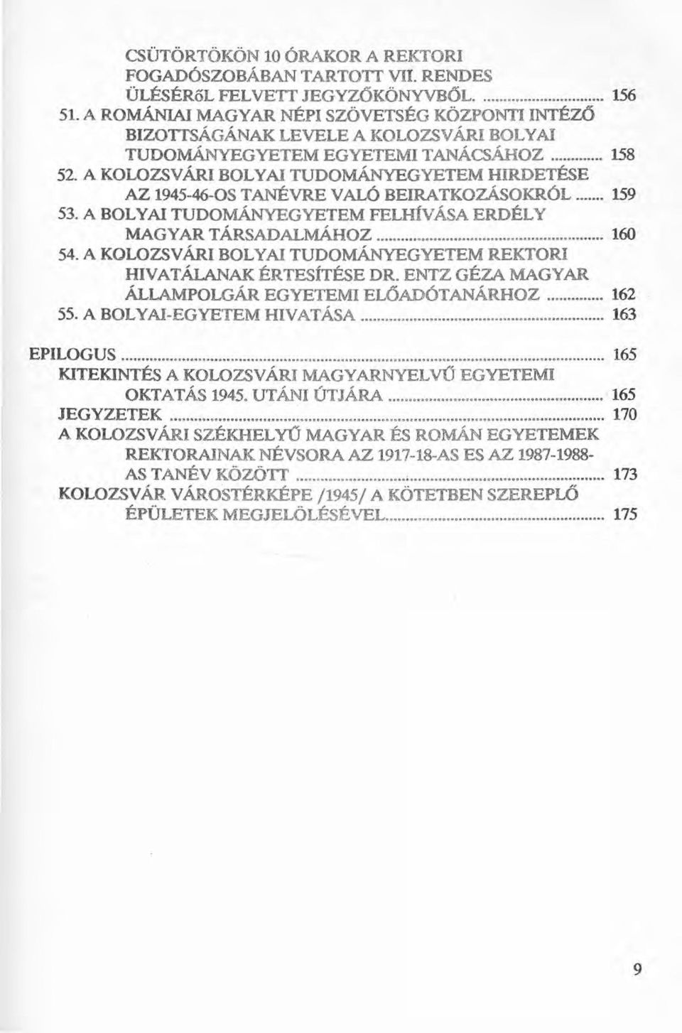 A KOLOZSVÁRI BOLYAI TUDOMÁNYEGYETEM HIRDETÉSE AZ 1945-46-0S TANÉVRE VALÓ BEIRATKOZÁSOKRÓL 159 53. A BOLYAI TUDOMÁNYEGYETEM FELHíVÁSA ERDÉLY MAGYAR TÁRSADALMÁHOZ 160 54.