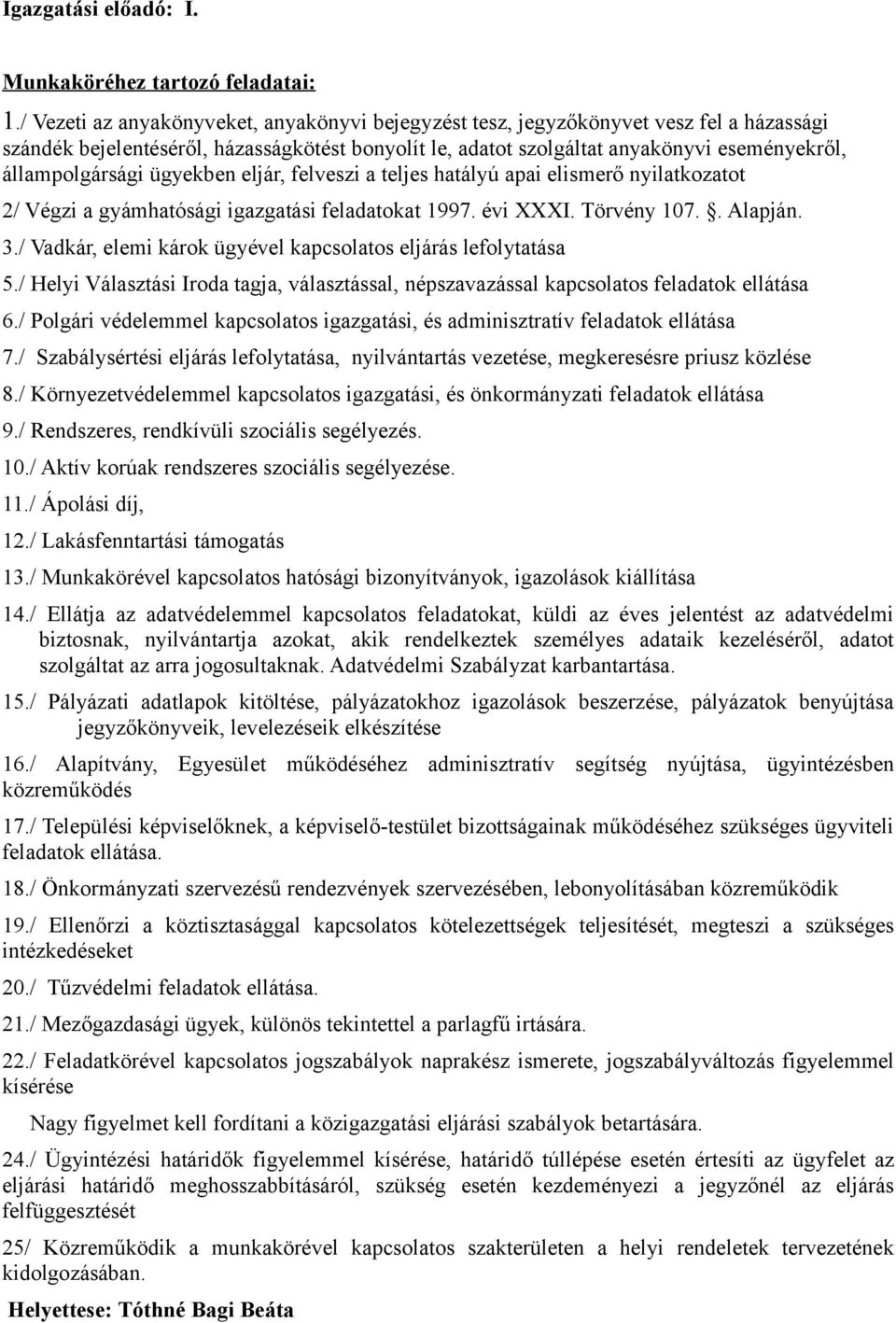 állampolgársági ügyekben eljár, felveszi a teljes hatályú apai elismerő nyilatkozatot 2/ Végzi a gyámhatósági igazgatási feladatokat 1997. évi XXXI. Törvény 107.. Alapján. 3.