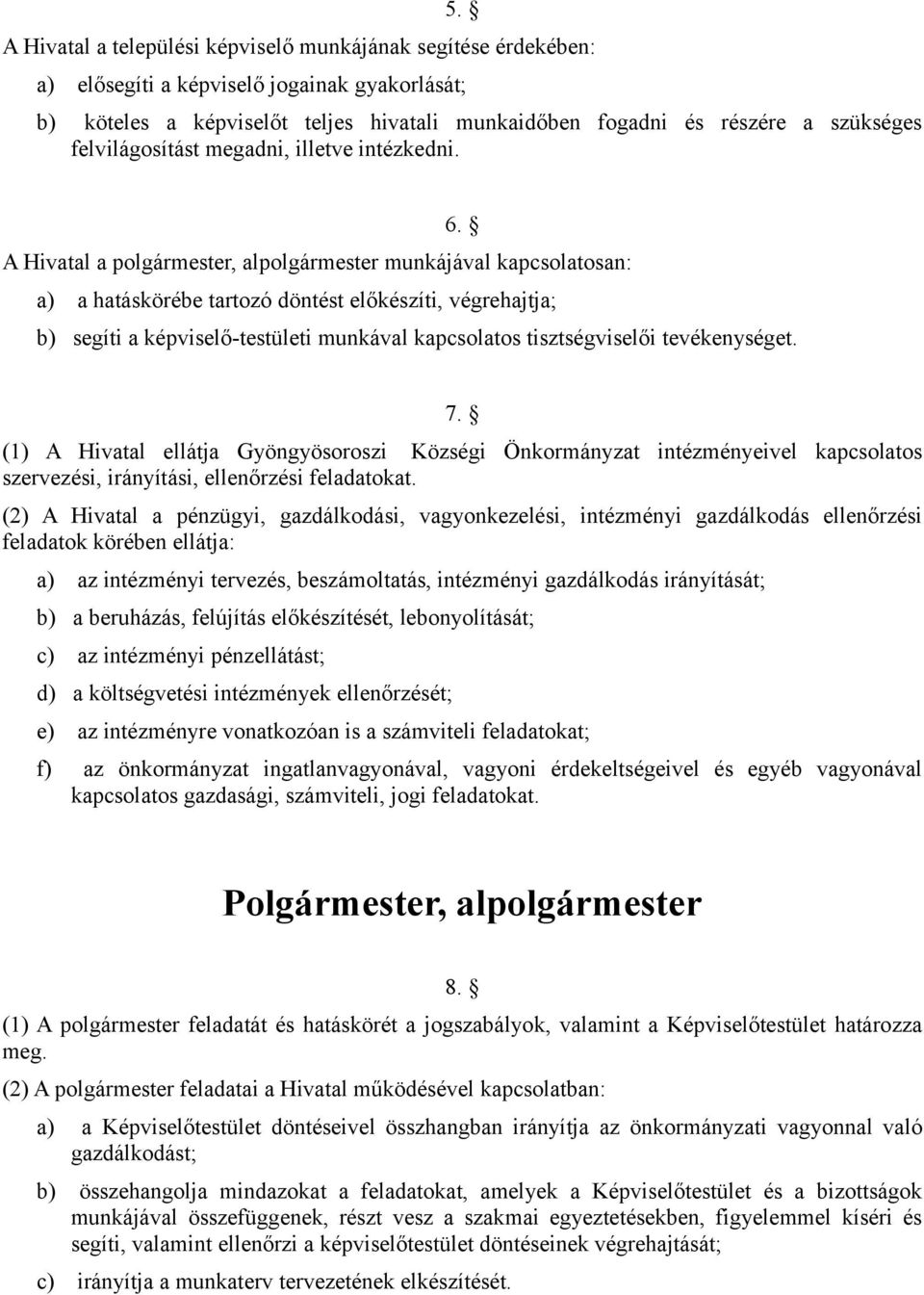 A Hivatal a polgármester, alpolgármester munkájával kapcsolatosan: a) a hatáskörébe tartozó döntést előkészíti, végrehajtja; b) segíti a képviselő-testületi munkával kapcsolatos tisztségviselői