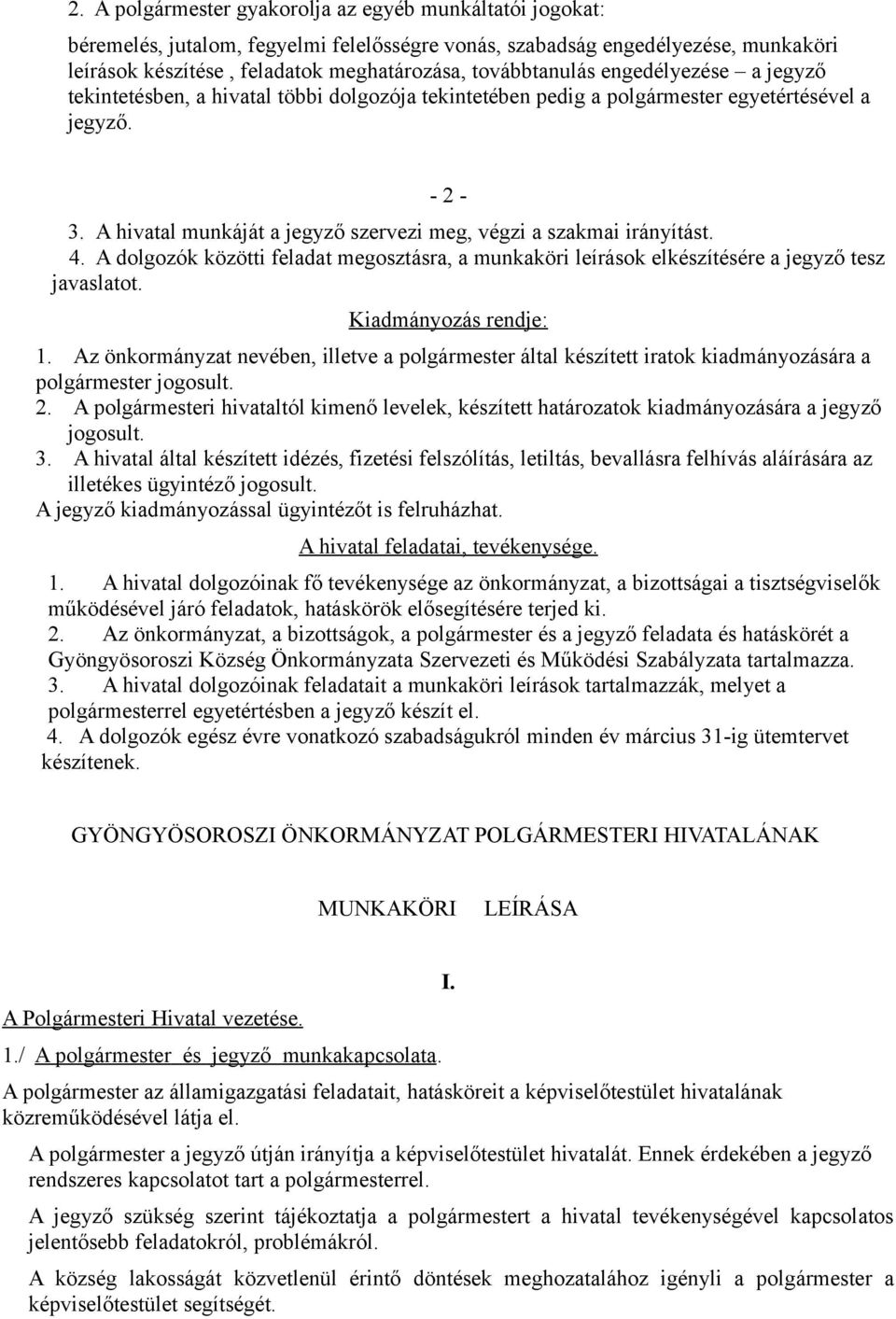 A hivatal munkáját a jegyző szervezi meg, végzi a szakmai irányítást. 4. A dolgozók közötti feladat megosztásra, a munkaköri leírások elkészítésére a jegyző tesz javaslatot. Kiadmányozás rendje: 1.