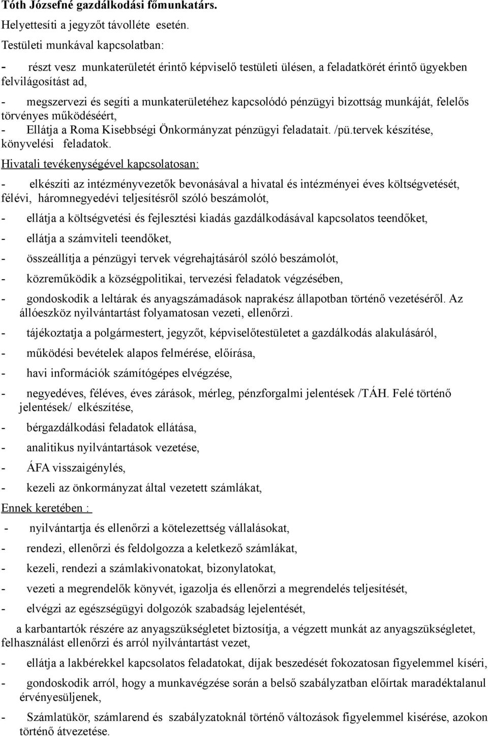 kapcsolódó pénzügyi bizottság munkáját, felelős törvényes működéséért, - Ellátja a Roma Kisebbségi Önkormányzat pénzügyi feladatait. /pü.tervek készítése, könyvelési feladatok.