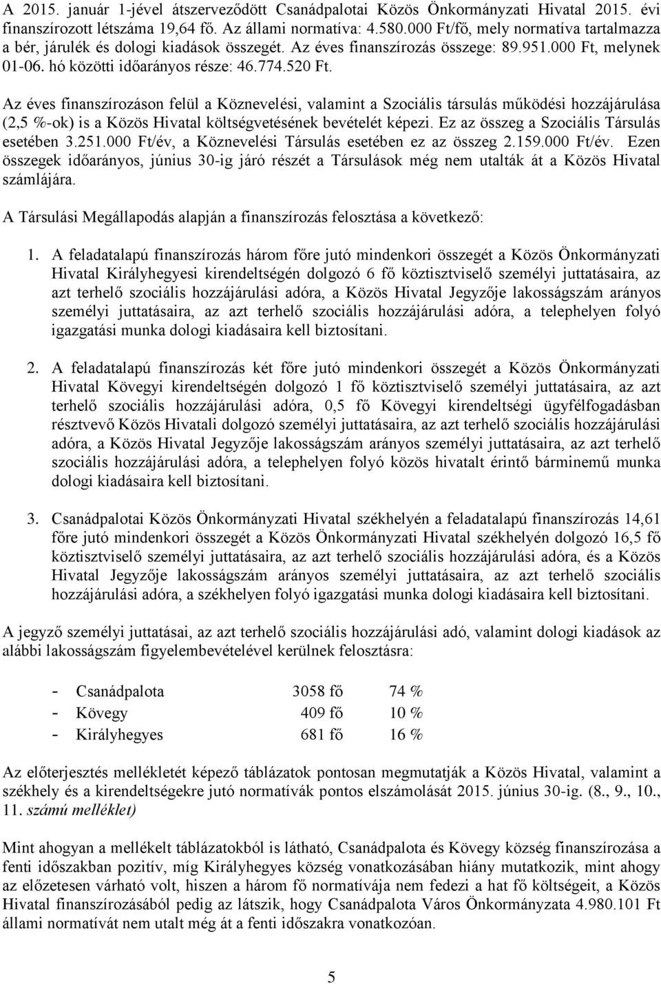 Az éves finanszírozáson felül a Köznevelési, valamint a Szociális társulás működési hozzájárulása (2,5 %-ok) is a Közös Hivatal költségvetésének bevételét képezi.