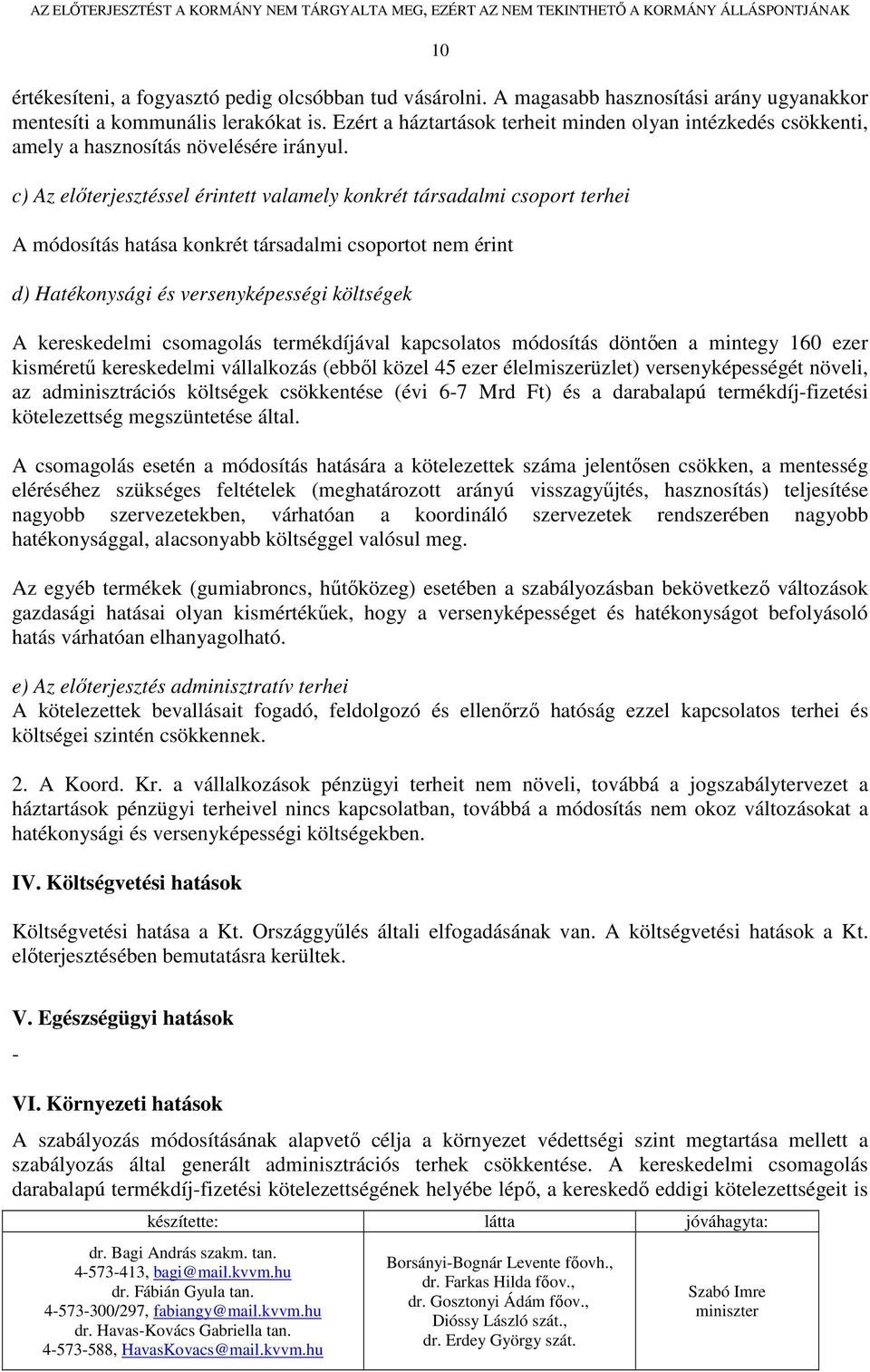 c) Az elıterjesztéssel érintett valamely konkrét társadalmi csoport terhei A módosítás hatása konkrét társadalmi csoportot nem érint d) Hatékonysági és versenyképességi költségek A kereskedelmi