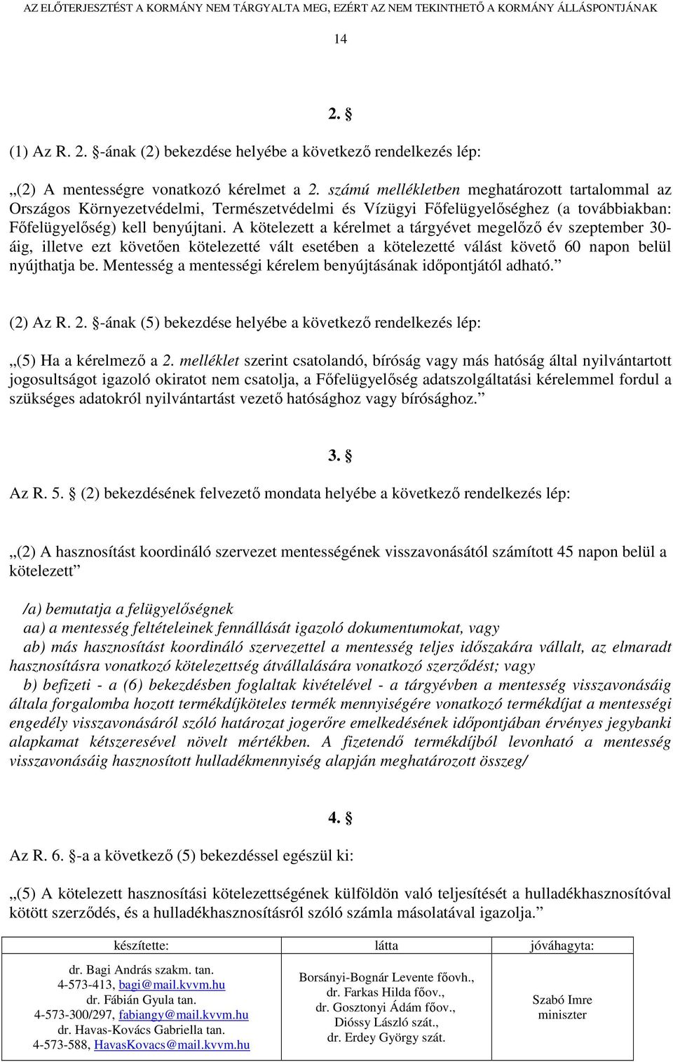 A kötelezett a kérelmet a tárgyévet megelızı év szeptember 30- áig, illetve ezt követıen kötelezetté vált esetében a kötelezetté válást követı 60 napon belül nyújthatja be.