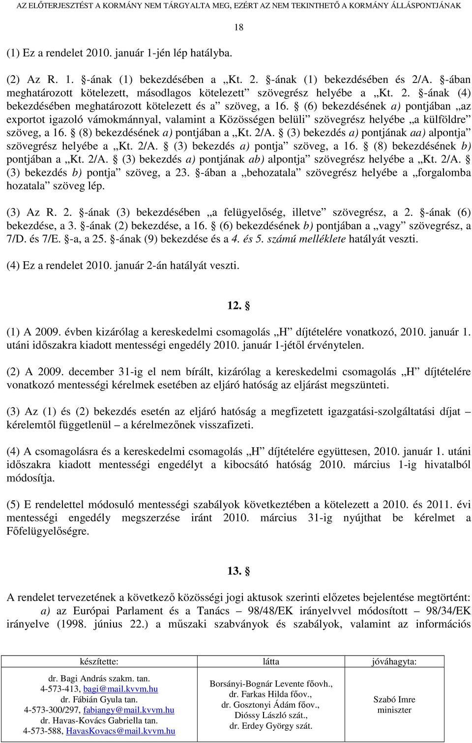 (6) bekezdésének a) pontjában az exportot igazoló vámokmánnyal, valamint a Közösségen belüli szövegrész helyébe a külföldre szöveg, a 16. (8) bekezdésének a) pontjában a Kt. 2/A.