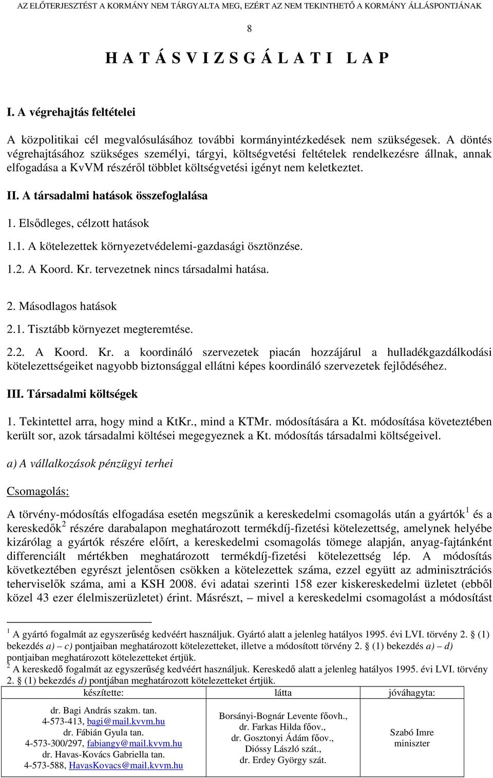 A társadalmi hatások összefoglalása 1. Elsıdleges, célzott hatások 1.1. A kötelezettek környezetvédelemi-gazdasági ösztönzése. 1.2. A Koord. Kr. tervezetnek nincs társadalmi hatása. 2.