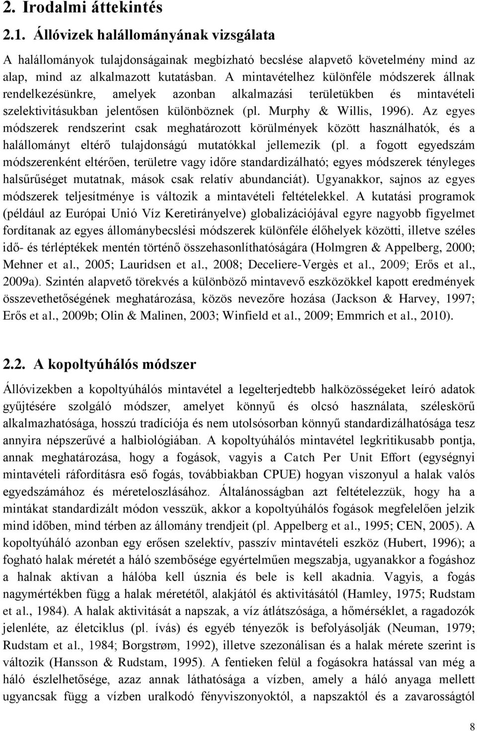 Az egyes módszerek rendszerint csak meghatározott körülmények között használhatók, és a halállományt eltérő tulajdonságú mutatókkal jellemezik (pl.