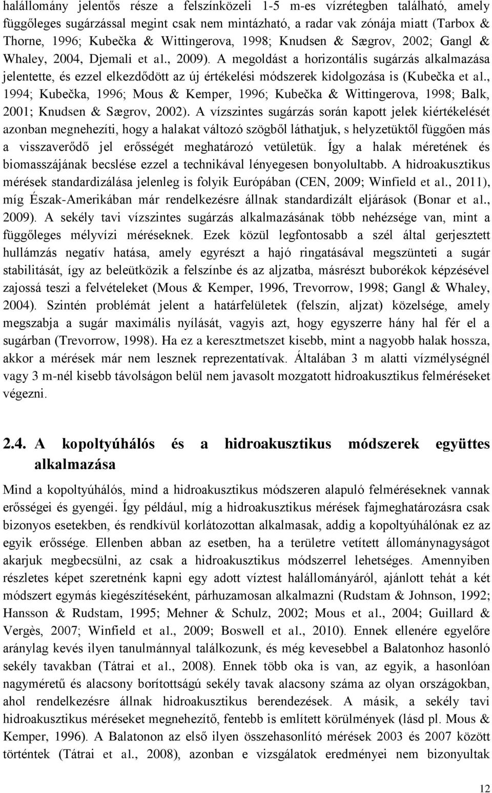 A megoldást a horizontális sugárzás alkalmazása jelentette, és ezzel elkezdődött az új értékelési módszerek kidolgozása is (Kubečka et al.