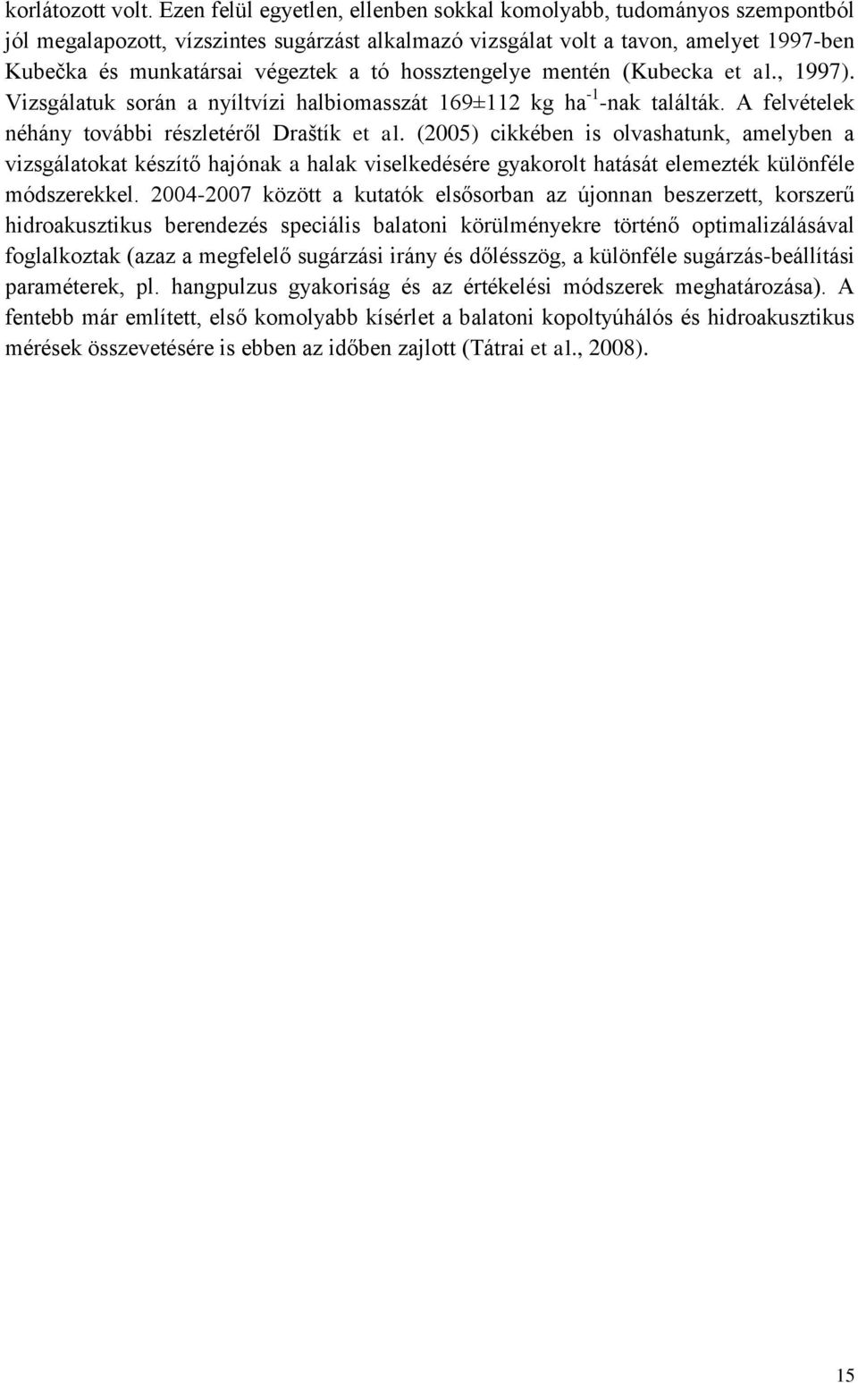 hossztengelye mentén (Kubecka et al., 1997). Vizsgálatuk során a nyíltvízi halbiomasszát 169±112 kg ha -1 -nak találták. A felvételek néhány további részletéről Draštík et al.