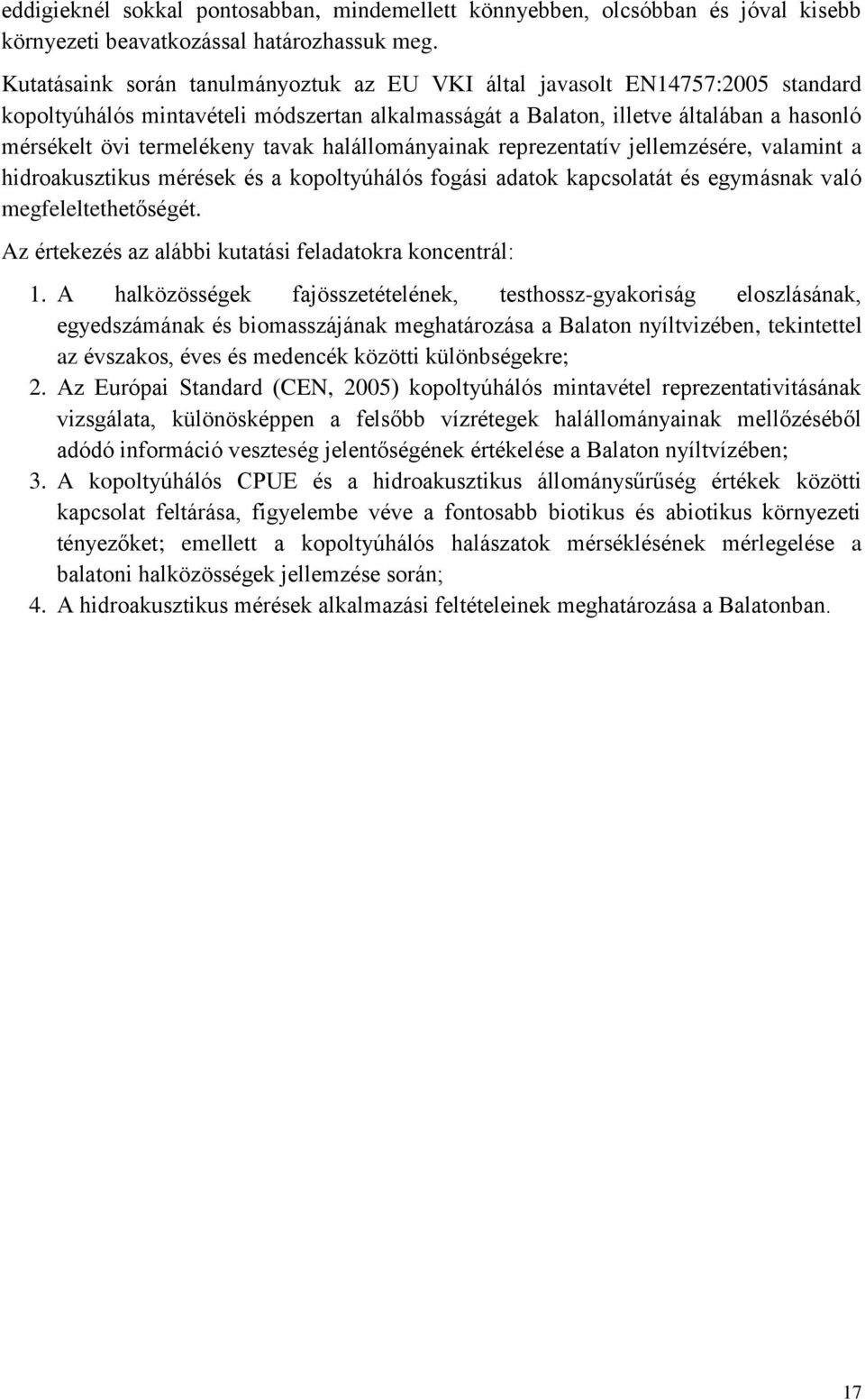 tavak halállományainak reprezentatív jellemzésére, valamint a hidroakusztikus mérések és a kopoltyúhálós fogási adatok kapcsolatát és egymásnak való megfeleltethetőségét.